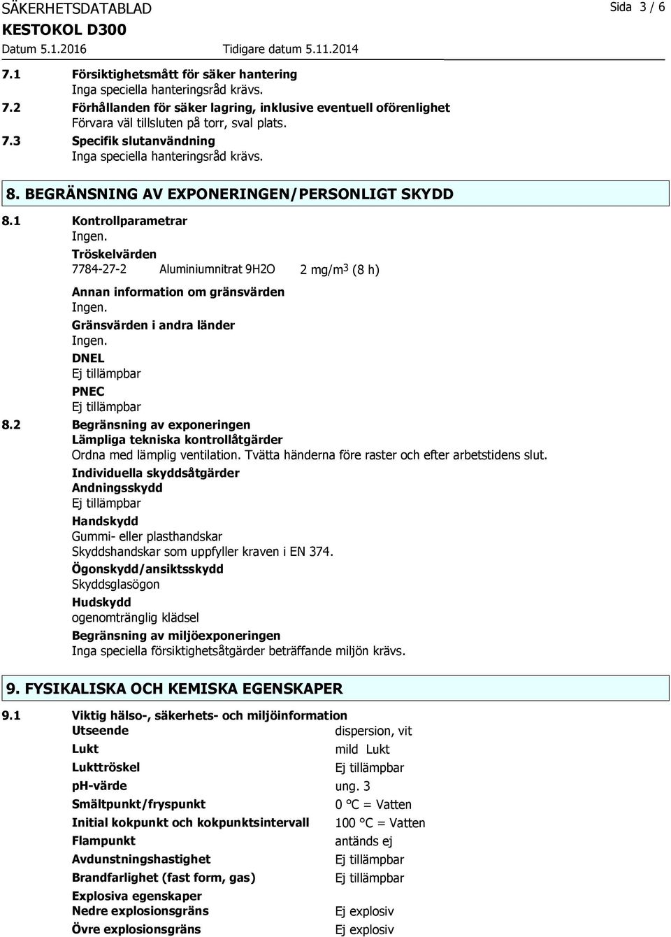 1 Kontrollparametrar Tröskelvärden 7784-27-2 Aluminiumnitrat 9H2O 2 mg/m 3 (8 h) Annan information om gränsvärden Gränsvärden i andra länder DNEL PNEC 8.