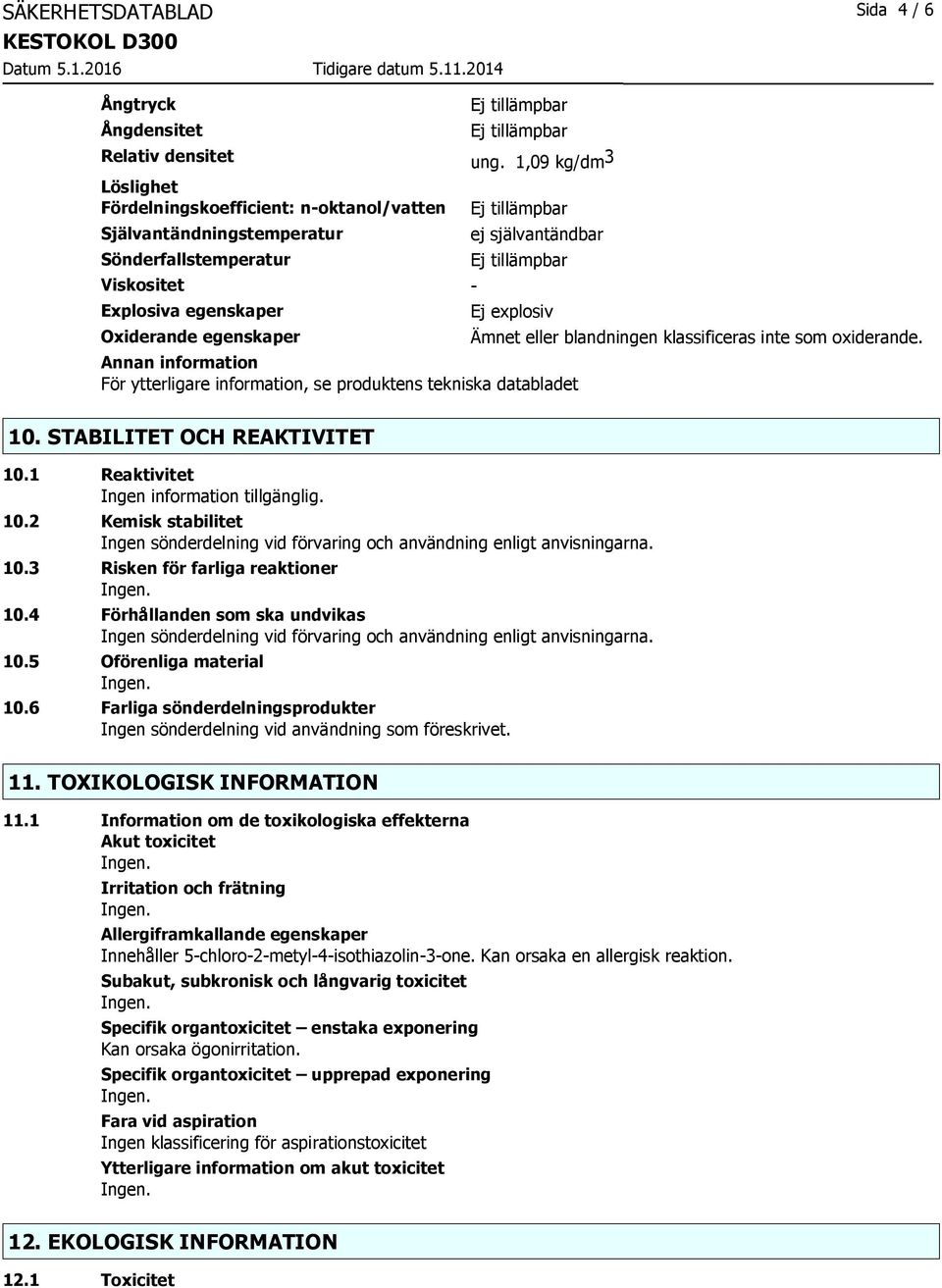 Annan information För ytterligare information, se produktens tekniska databladet Ämnet eller blandningen klassificeras inte som oxiderande. 10. STABILITET OCH REAKTIVITET 10.