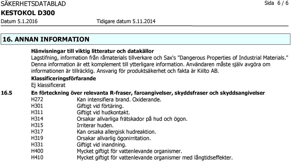 " Denna information är ett komplement till ytterligare information. Användaren måste själv avgöra om informationen är tillräcklig. Ansvarig för produktsäkerhet och fakta är Kiilto AB.