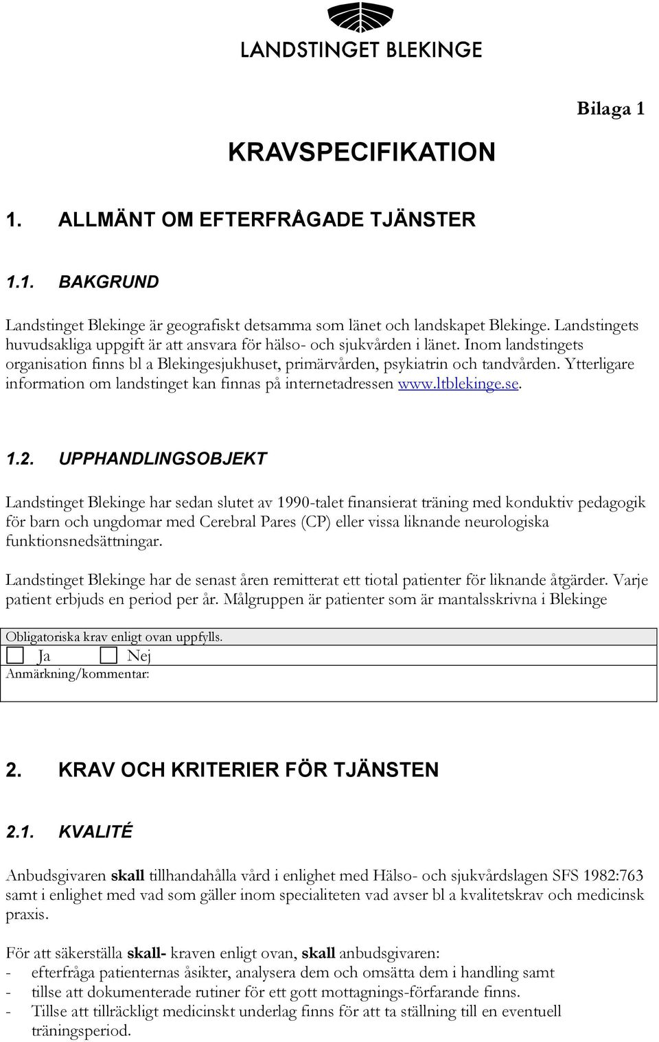 Ytterligare information om landstinget kan finnas på internetadressen www.ltblekinge.se. 1.2.