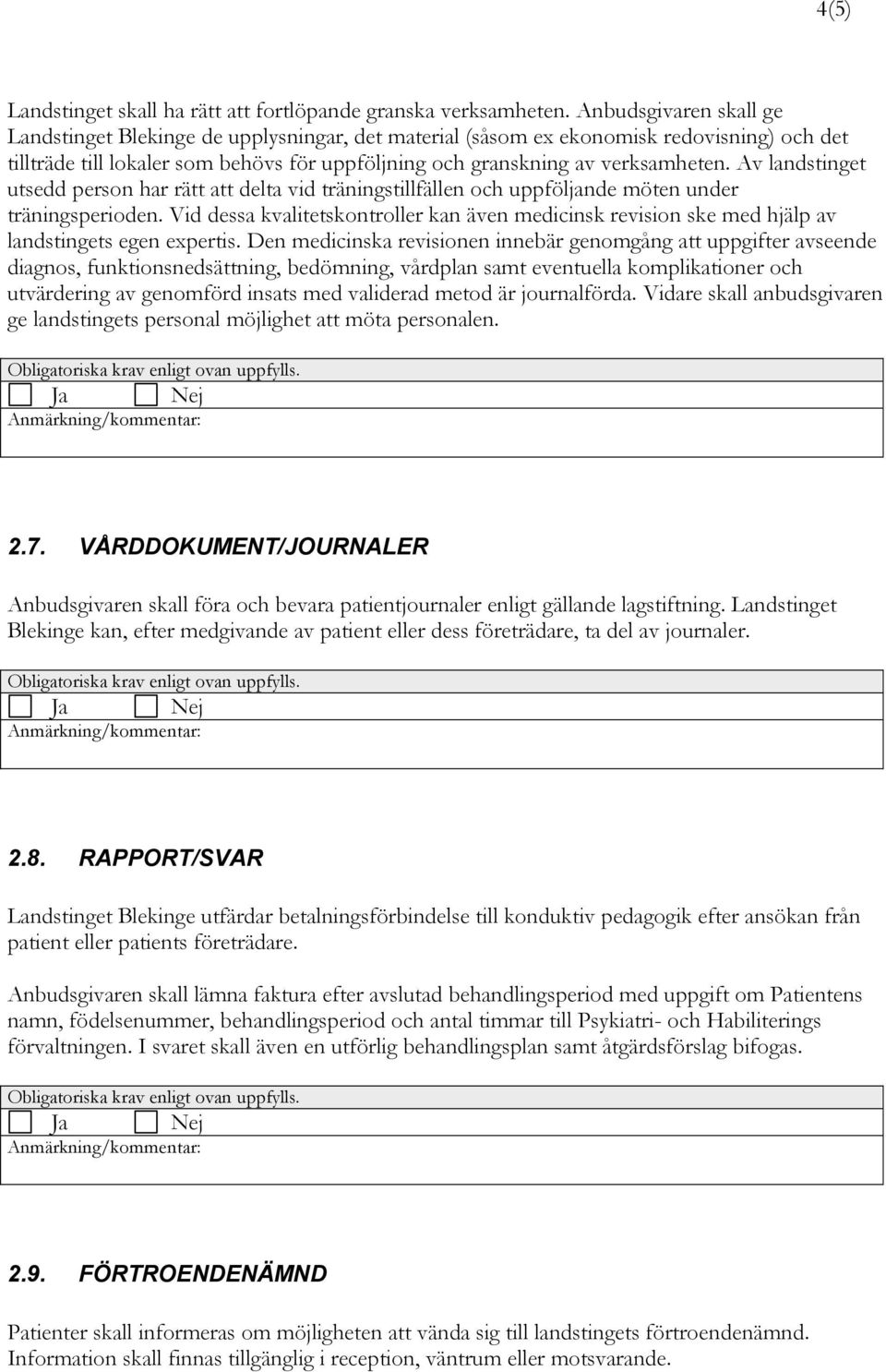 Av landstinget utsedd person har rätt att delta vid träningstillfällen och uppföljande möten under träningsperioden.