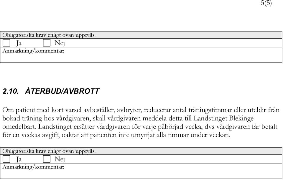 eller uteblir från bokad träning hos vårdgivaren, skall vårdgivaren meddela detta till Landstinget