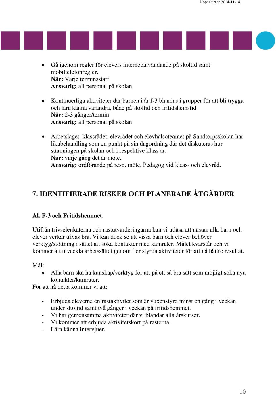 När: 2-3 gånger/termin Ansvarig: all personal på skolan Arbetslaget, klassrådet, elevrådet och elevhälsoteamet på Sandtorpsskolan har likabehandling som en punkt på sin dagordning där det diskuteras