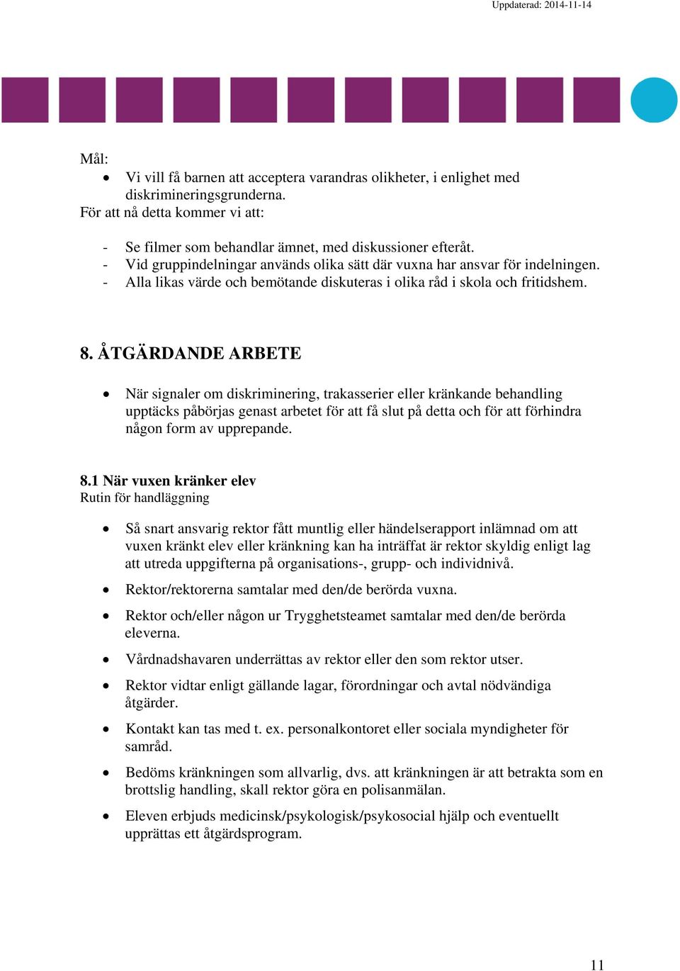 ÅTGÄRDANDE ARBETE När signaler om diskriminering, trakasserier eller kränkande behandling upptäcks påbörjas genast arbetet för att få slut på detta och för att förhindra någon form av upprepande. 8.