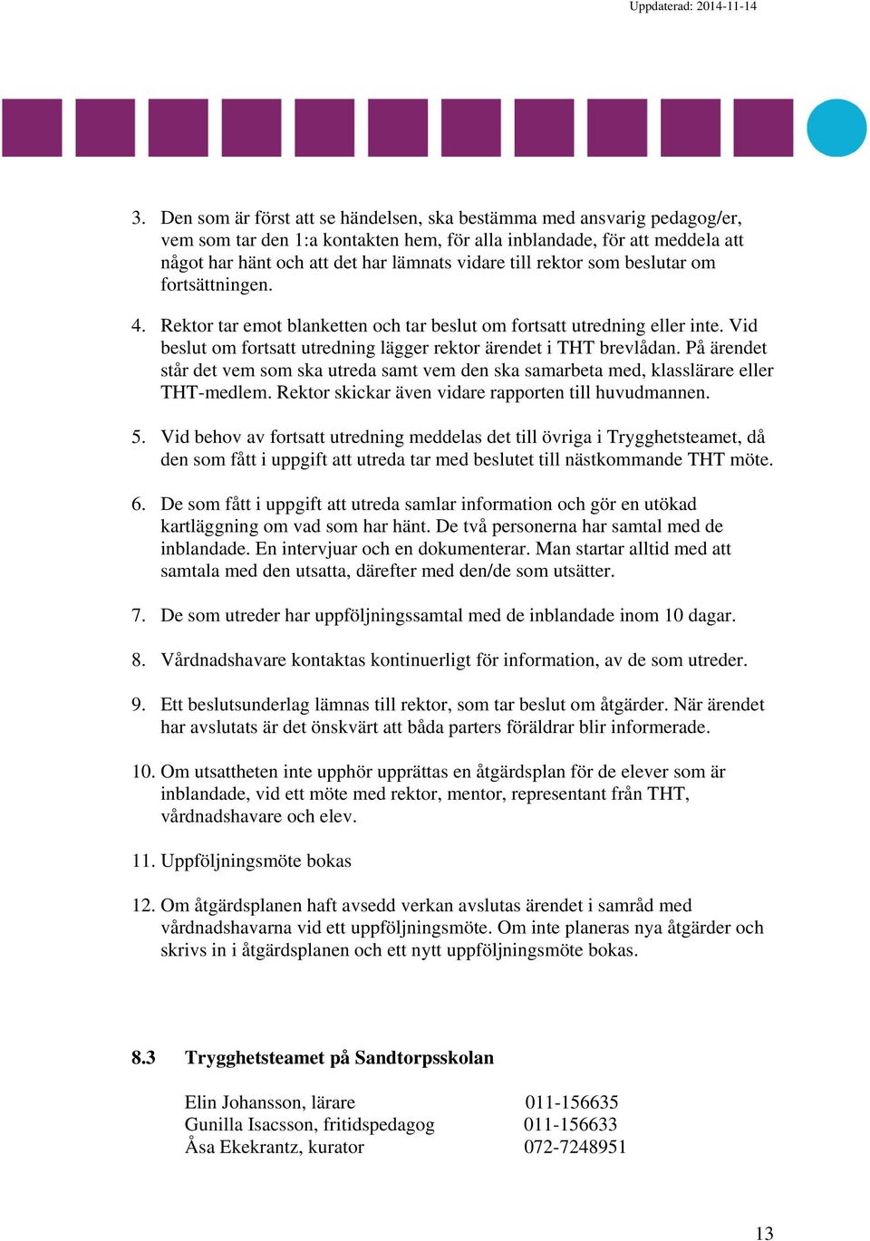 På ärendet står det vem som ska utreda samt vem den ska samarbeta med, klasslärare eller THT-medlem. Rektor skickar även vidare rapporten till huvudmannen. 5.