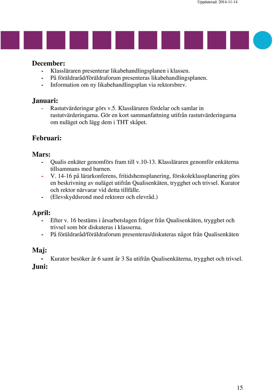 Februari: Mars: - Qualis enkäter genomförs fram till v.10-13. Klassläraren genomför enkäterna tillsammans med barnen. - V.