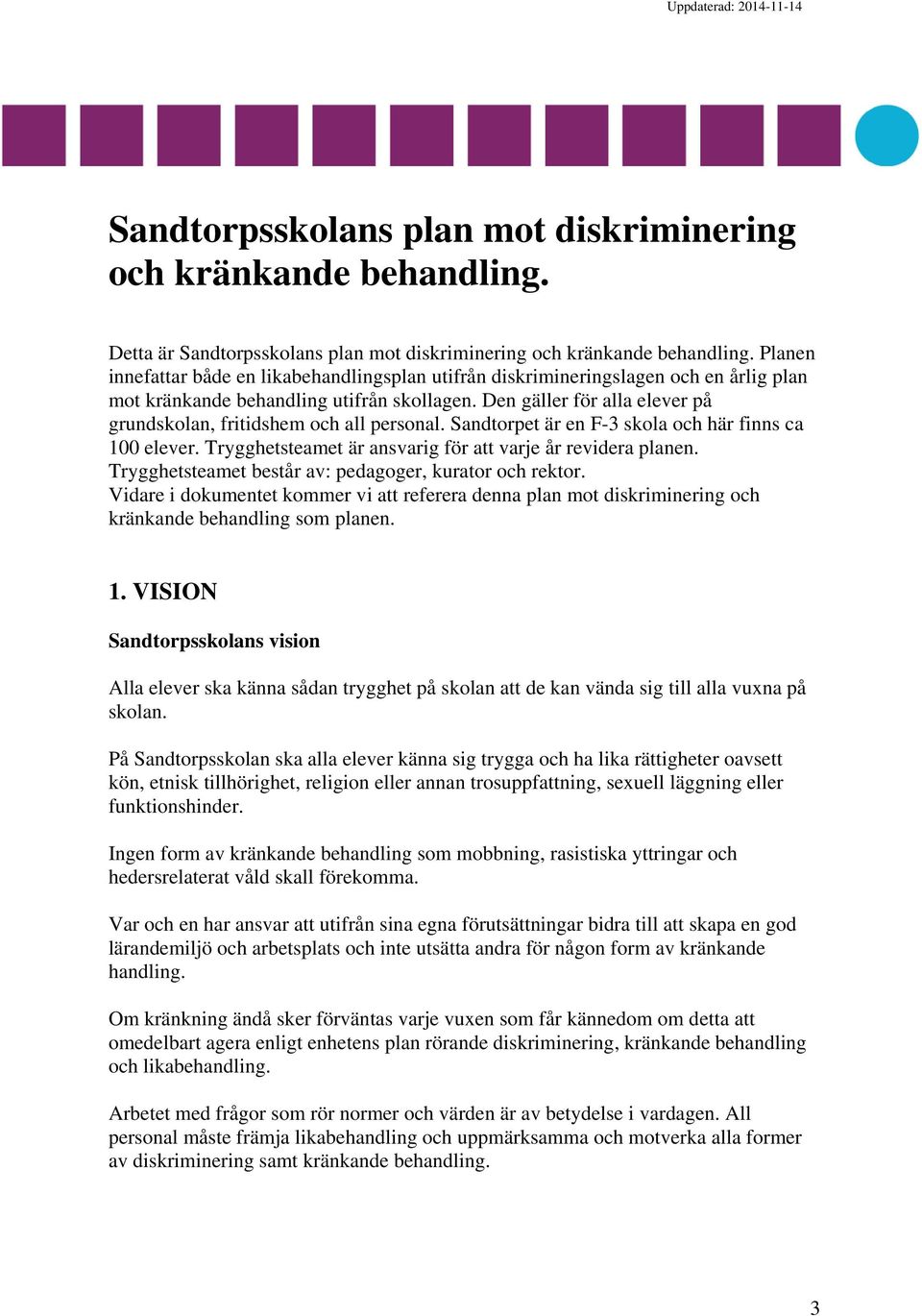 Den gäller för alla elever på grundskolan, fritidshem och all personal. Sandtorpet är en F-3 skola och här finns ca 100 elever. Trygghetsteamet är ansvarig för att varje år revidera planen.