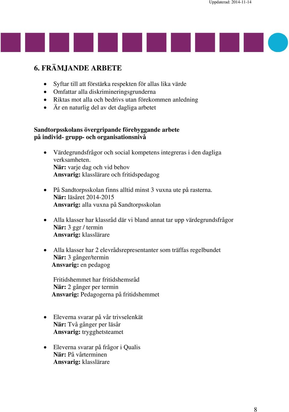 När: varje dag och vid behov Ansvarig: klasslärare och fritidspedagog På Sandtorpsskolan finns alltid minst 3 vuxna ute på rasterna.