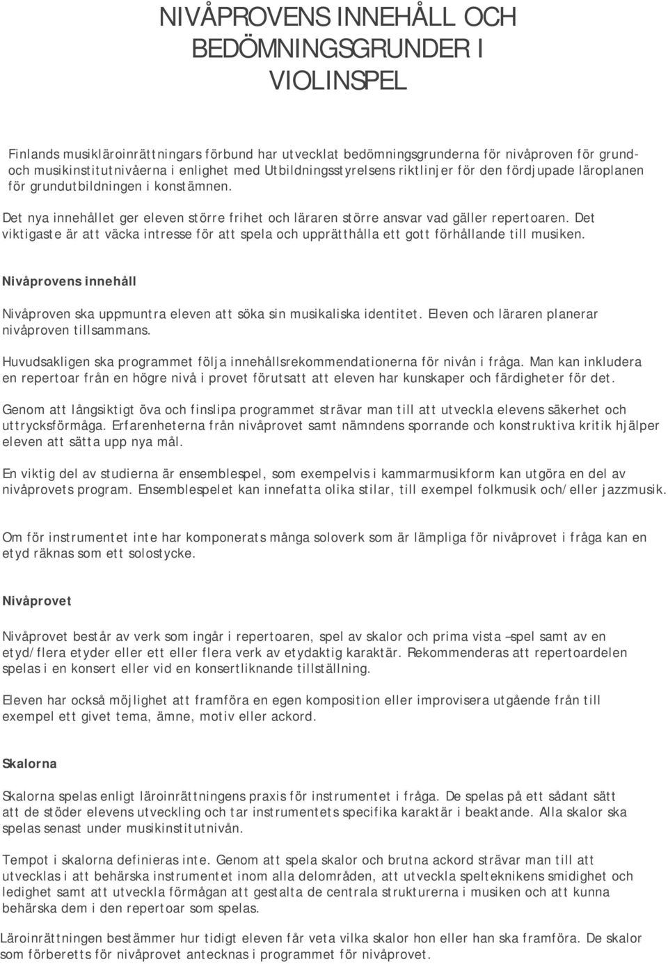 Det viktigaste är att väcka intresse för att spela och upprätthålla ett gott förhållande till musiken. Nivåprovens innehåll Nivåproven ska uppmuntra eleven att söka sin musikaliska identitet.