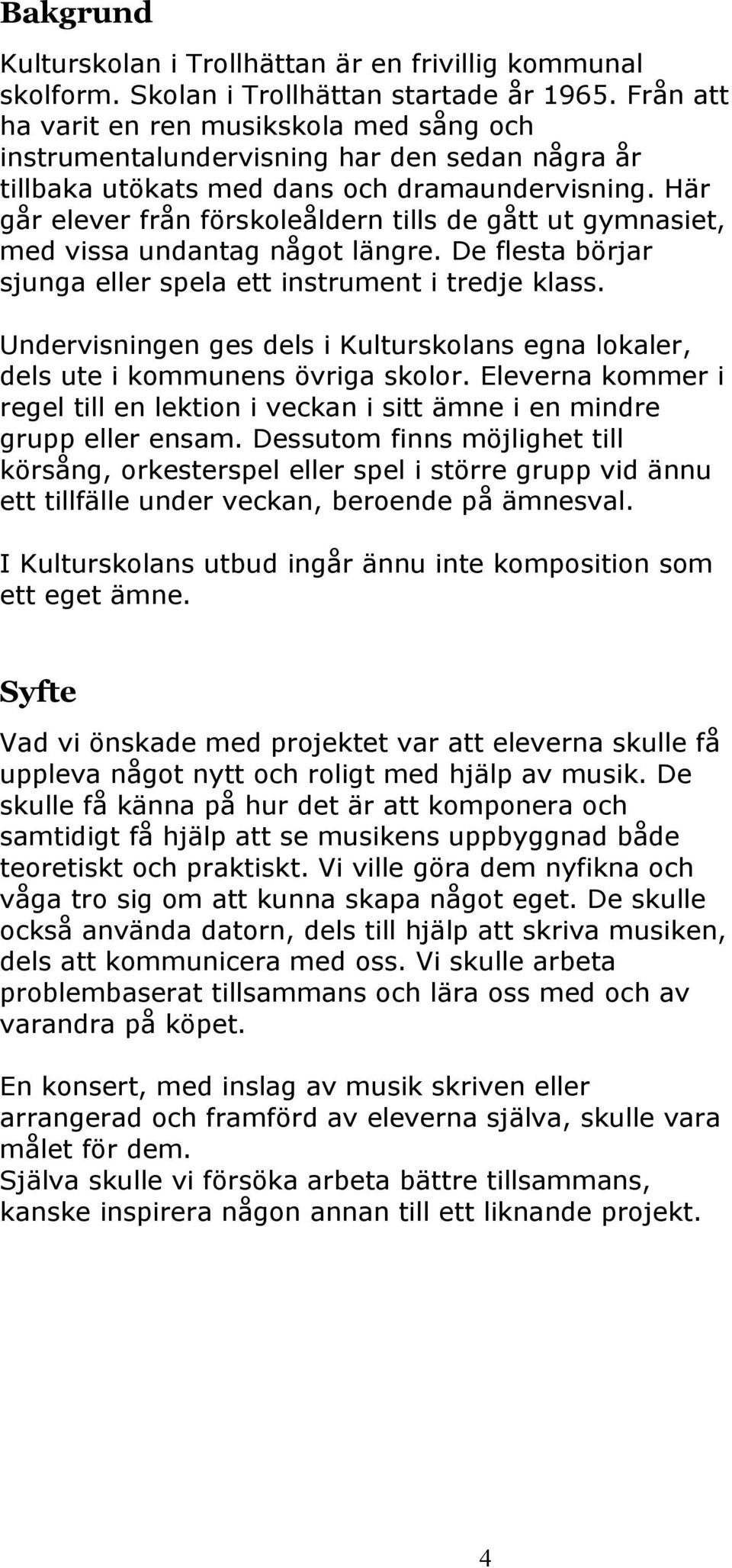 Här går elever från förskoleåldern tills de gått ut gymnasiet, med vissa undantag något längre. De flesta börjar sjunga eller spela ett instrument i tredje klass.