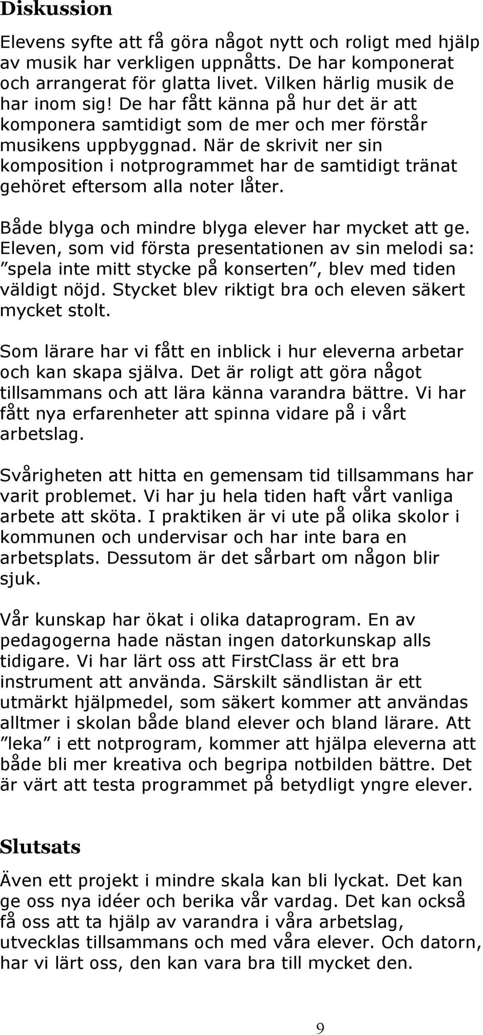 När de skrivit ner sin komposition i notprogrammet har de samtidigt tränat gehöret eftersom alla noter låter. Både blyga och mindre blyga elever har mycket att ge.