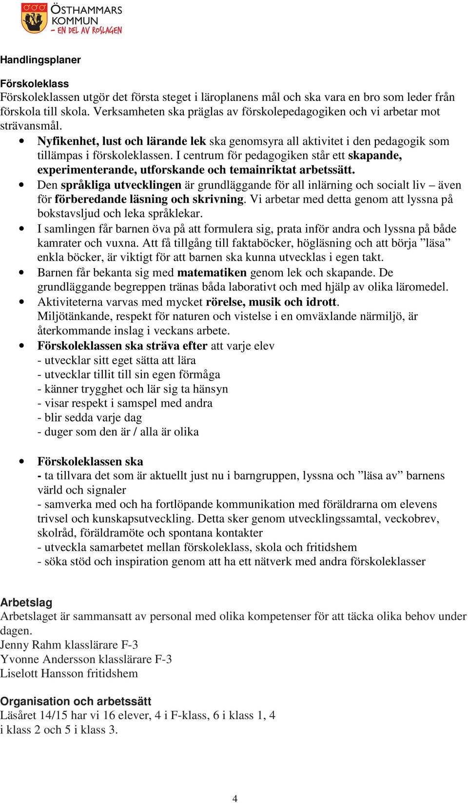 I centrum för pedagogiken står ett skapande, experimenterande, utforskande och temainriktat arbetssätt.