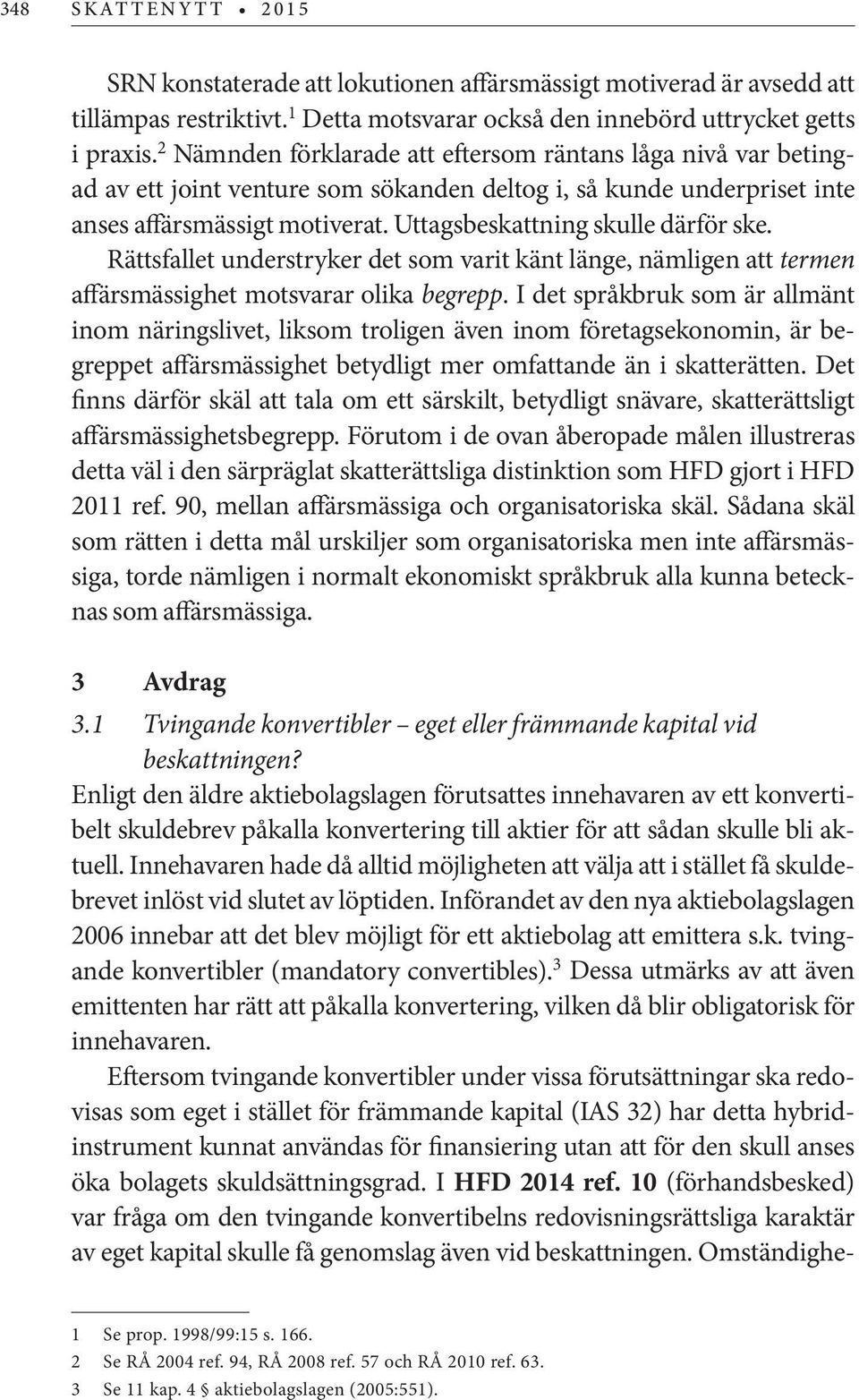 Uttagsbeskattning skulle därför ske. Rättsfallet understryker det som varit känt länge, nämligen att termen affärsmässighet motsvarar olika begrepp.