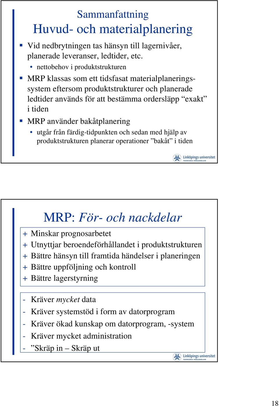 bakåtplanering utgår från färdig-tidpunkten och sedan med hjälp av produktstrukturen planerar operationer bakåt i tiden MRP: För- och nackdelar + Minskar prognosarbetet + Utnyttjar