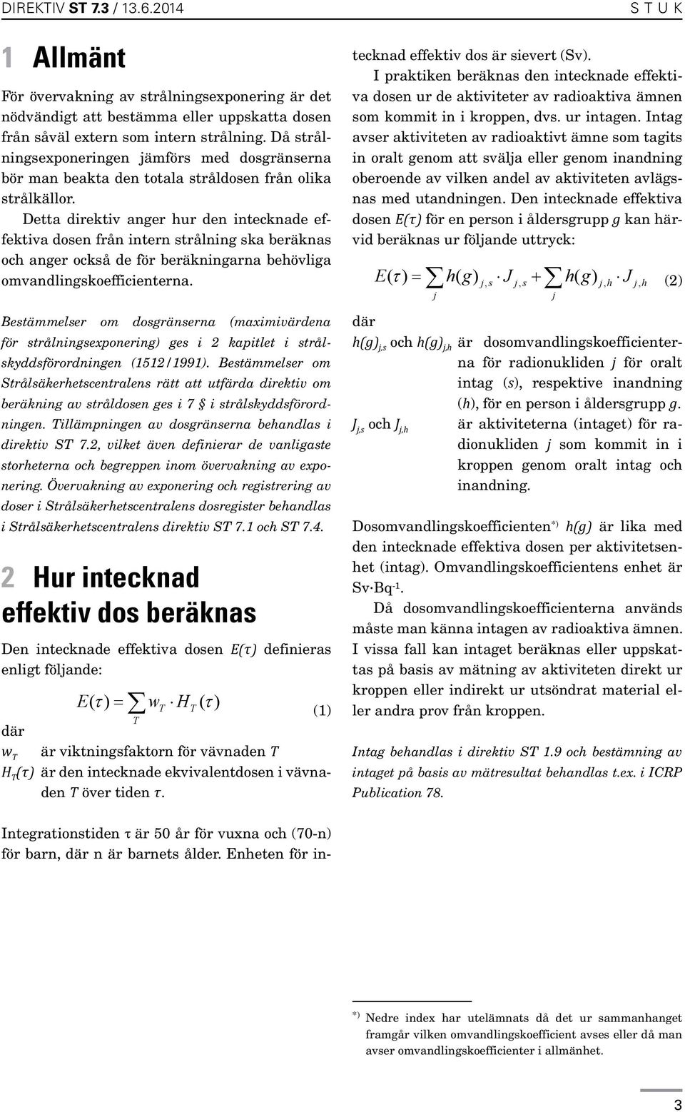 Detta direktiv anger hur den intecknade effektiva dosen från intern strålning ska beräknas och anger också de för beräkningarna behövliga omvandlingskoefficienterna.