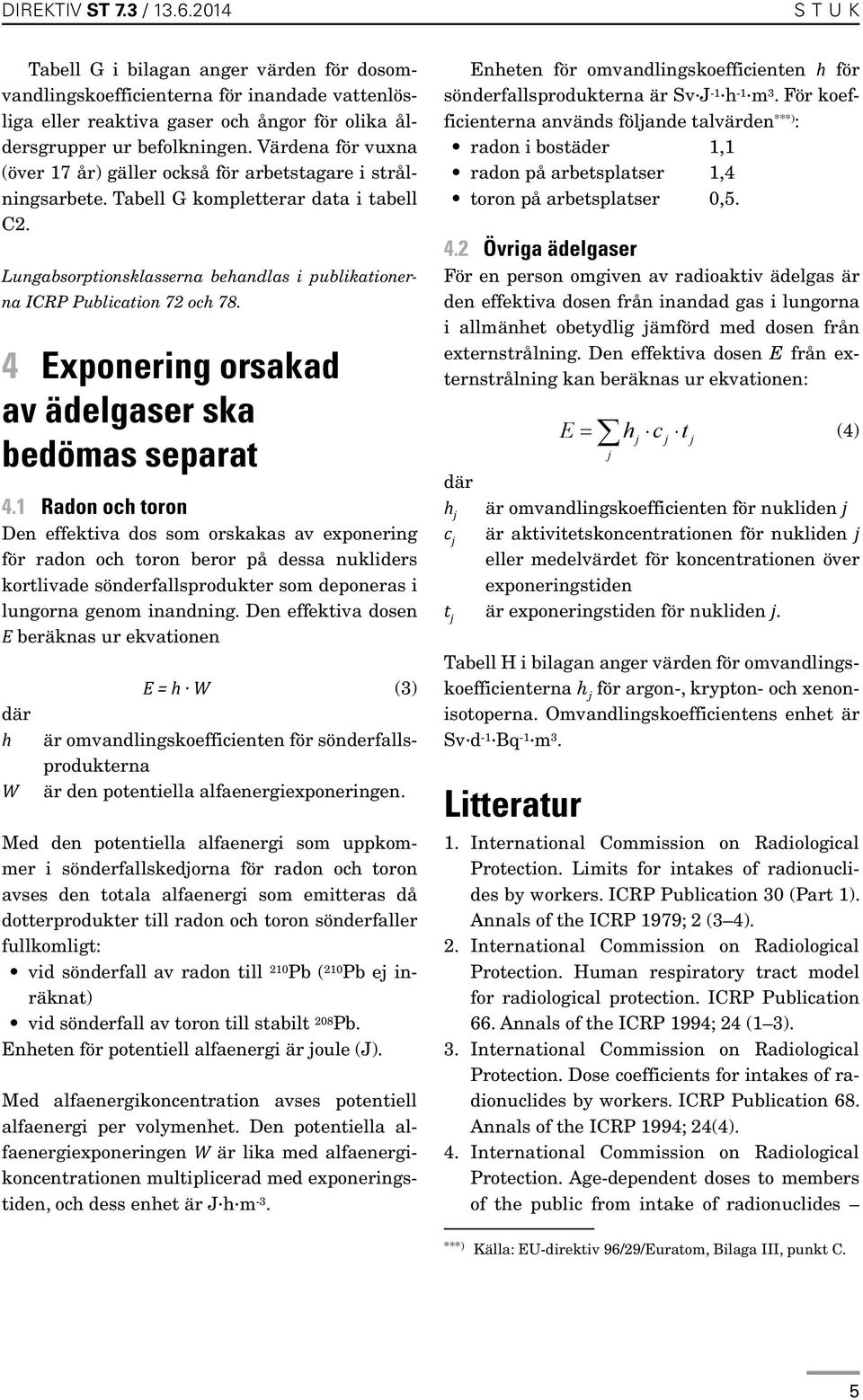 4 Exponering orsakad av ädelgaser ska bedömas separat 4.