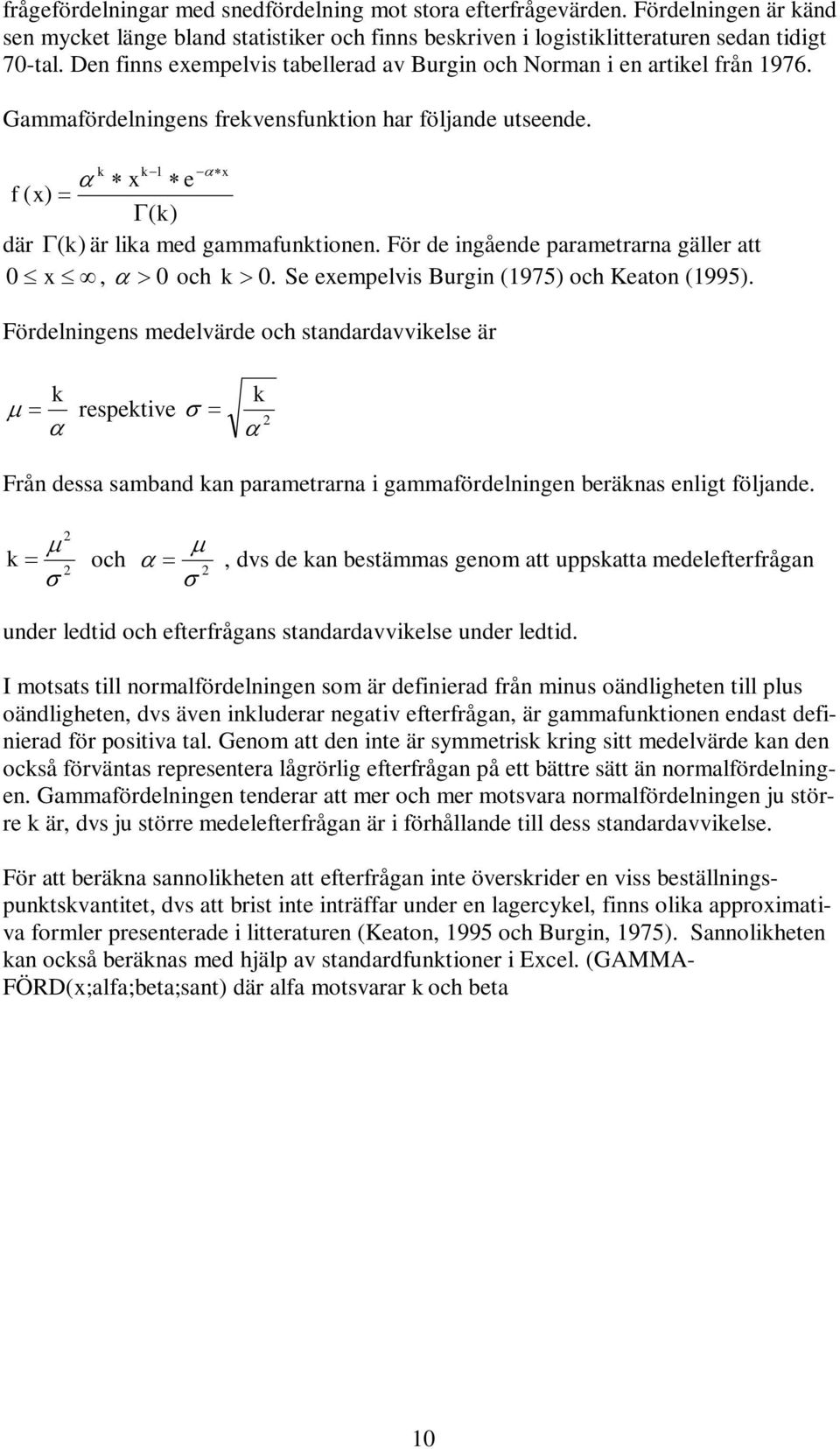 k k 1 α x α x e f ( x) = Γ( k) där Γ(k) är lika med gammafunktionen. För de ingående parametrarna gäller att 0 x, α > 0 och k > 0. Se exempelvis Burgin (1975) och Keaton (1995).