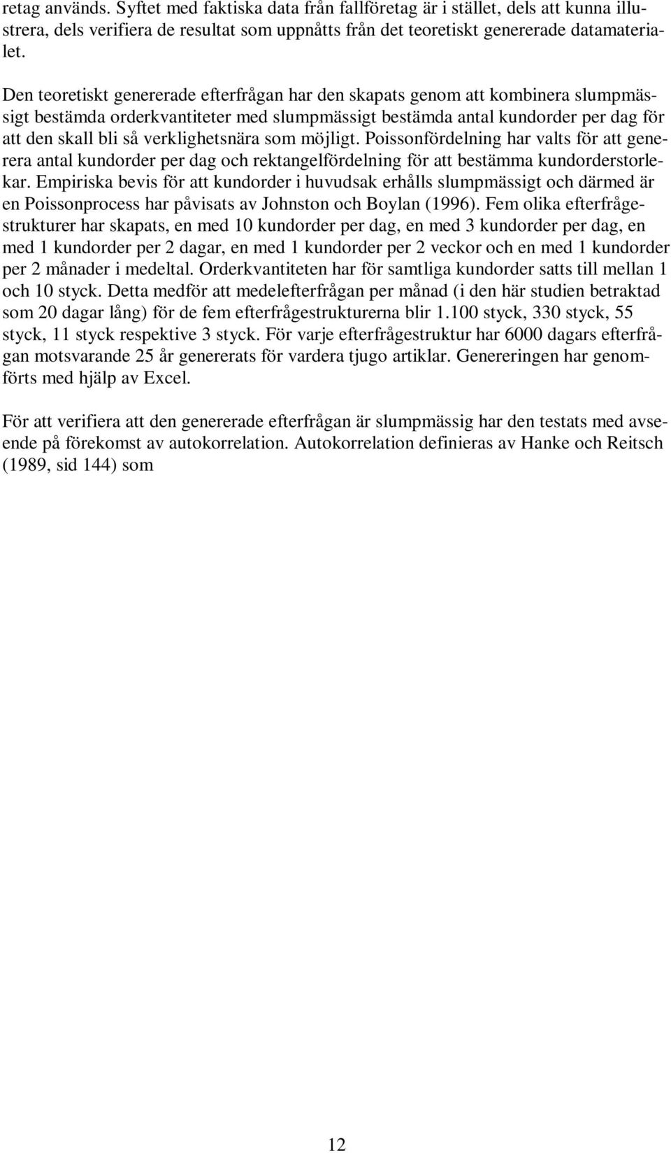 verklighetsnära som möjligt. Poissonfördelning har valts för att generera antal kundorder per dag och rektangelfördelning för att bestämma kundorderstorlekar.