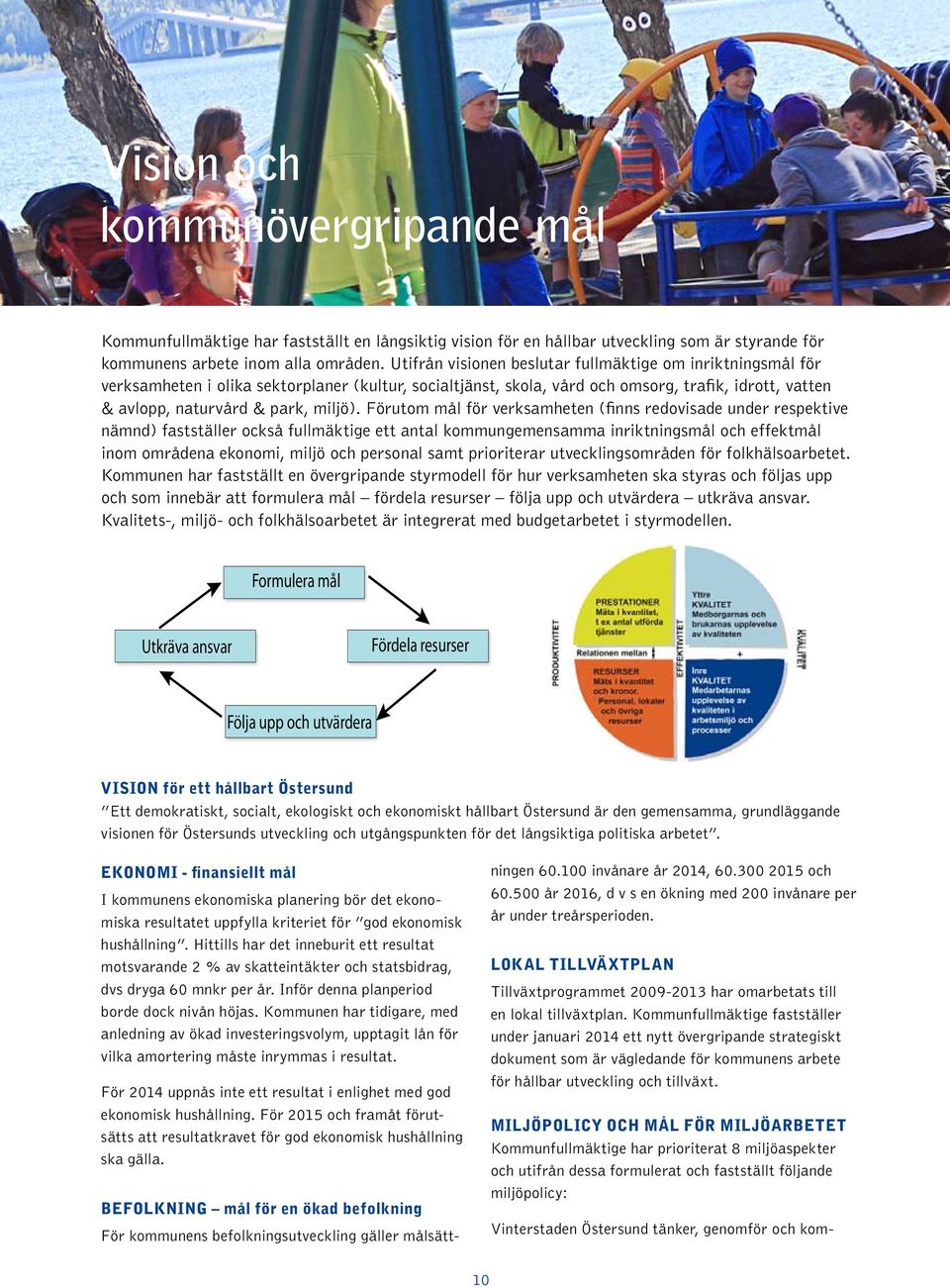 Förutom mål för verksamheten (finns redovisade under respektive nämnd) fastställer också fullmäktige ett antal kommungemensamma inriktningsmål och effektmål inom områdena ekonomi, miljö och personal