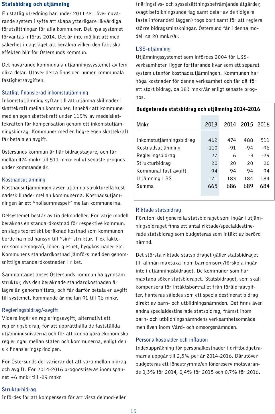 Det nuvarande kommunala utjämningssystemet av fem olika delar. Utöver detta finns den numer kommunala fastighetsavgiften.