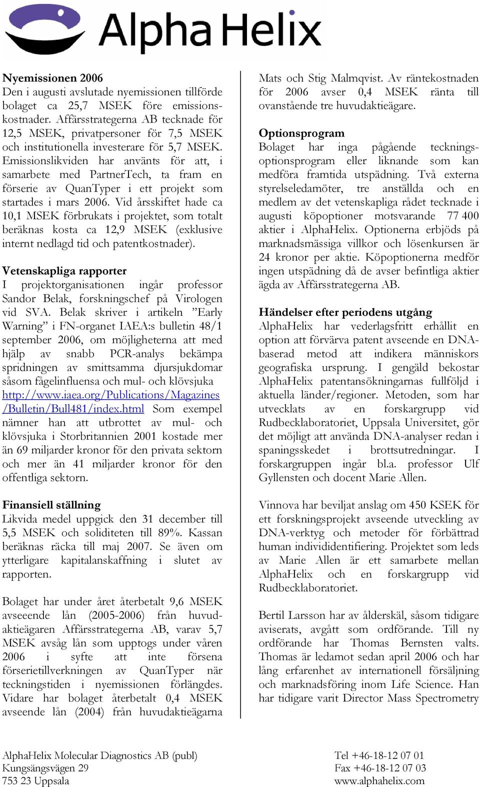 Emissionslikviden har använts för att, i samarbete med PartnerTech, ta fram en förserie av QuanTyper i ett projekt som startades i mars 2006.