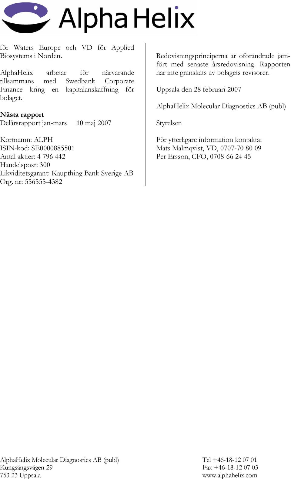 Nästa rapport Delårsrapport jan-mars 10 maj 2007 Kortnamn: ALPH ISIN-kod: SE0000885501 Antal aktier: 4 796 442 Handelspost: 300 Likviditetsgarant: Kaupthing Bank Sverige