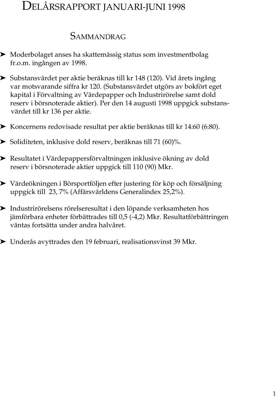 Per den 14 augusti 1998 uppgick substansvärdet till kr 136 per aktie. Koncernens redovisade resultat per aktie beräknas till kr 14:60 (6:80).