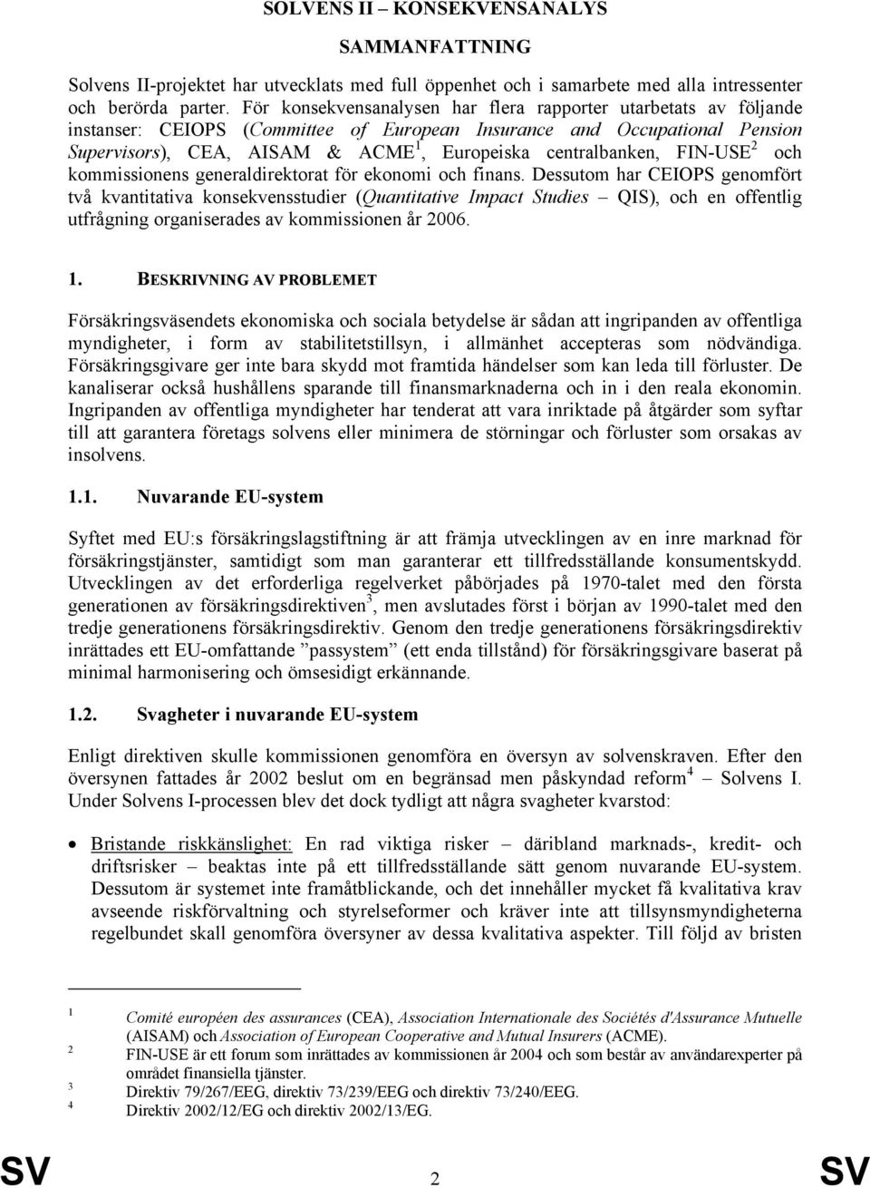 centralbanken, FIN-USE 2 och kommissionens generaldirektorat för ekonomi och finans.