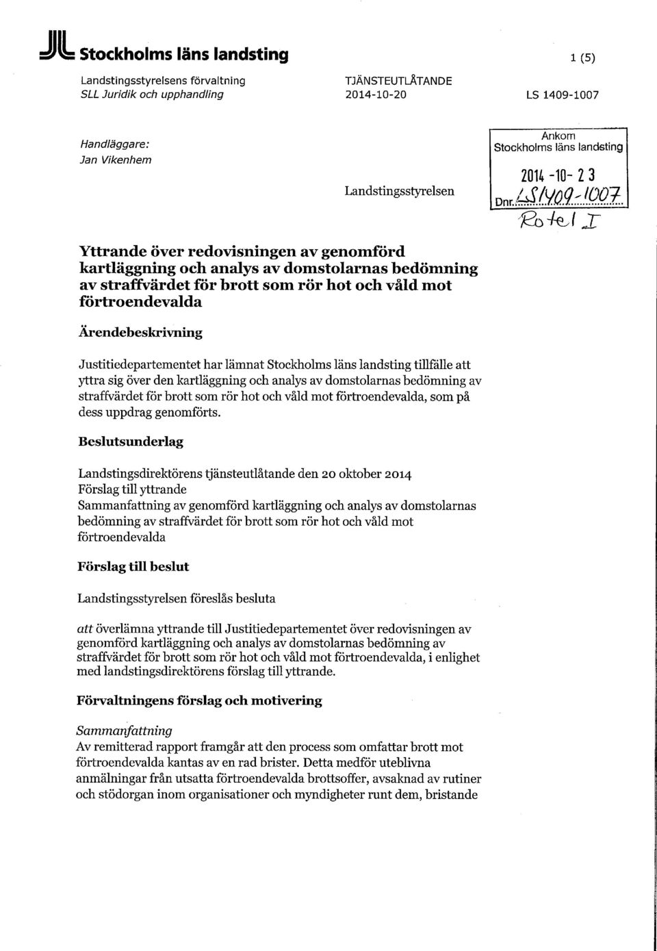 Ärendebeskrivning Justitiedepartementet har lämnat Stockholms läns landsting tillfälle att yttra sig över den kartläggning och analys av domstolarnas bedömning av straffvärdet för brott som rör hot