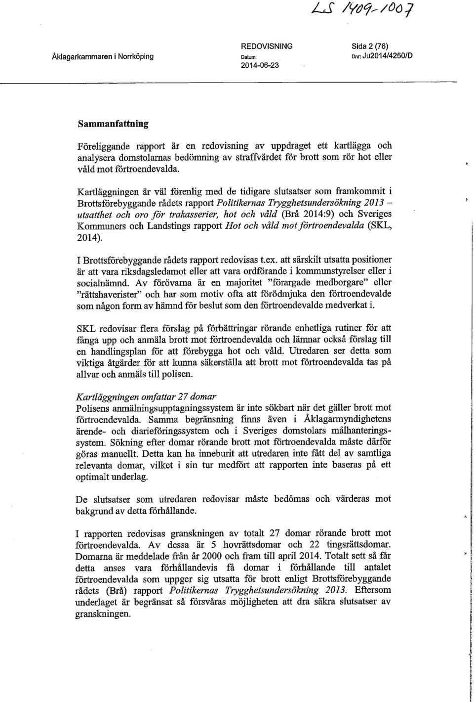 Kartläggningen är väl förenlig med de tidigare slutsatser som framkommit i Brottsförebyggande rådets rapport Politikernas Trygghetsundersökning 2013 - utsatthet och oro för trakasserier, hot och våld