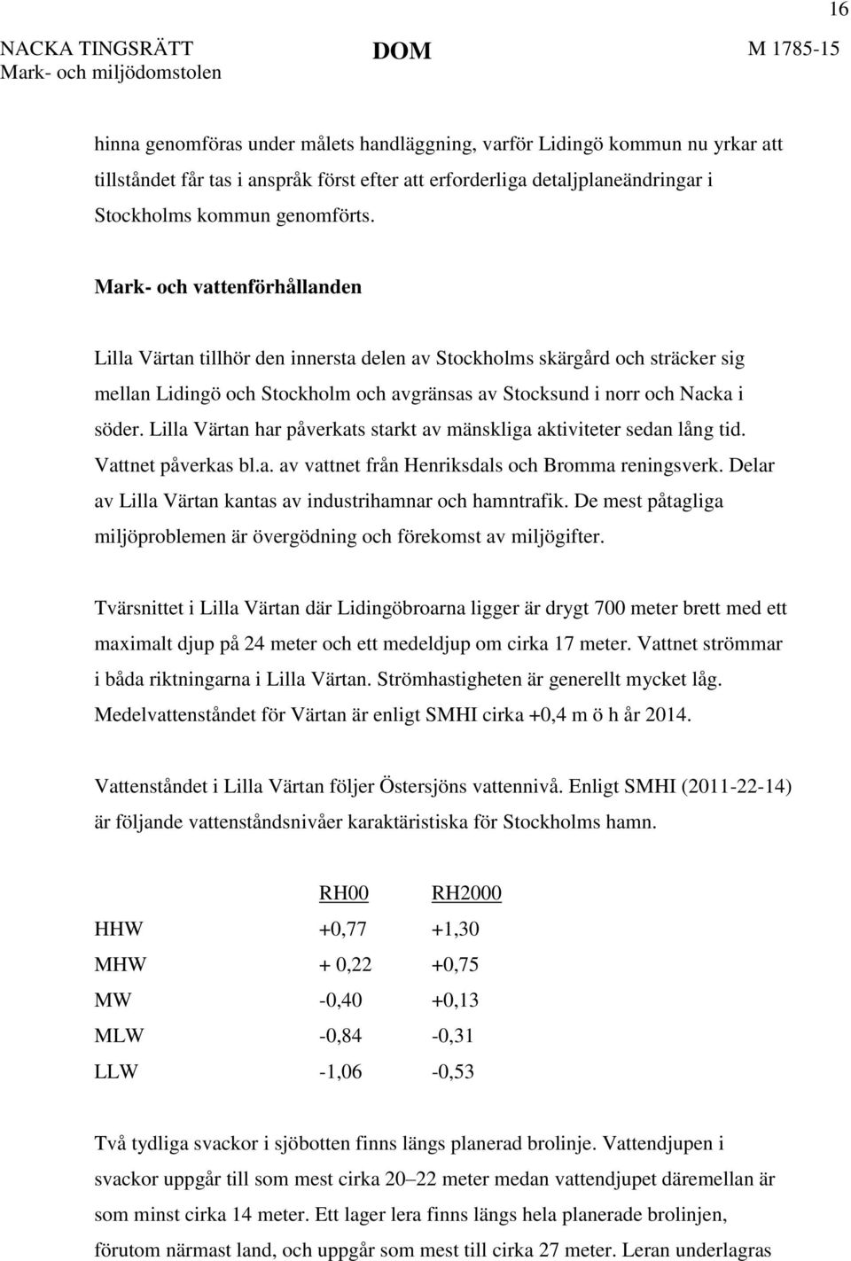 Lilla Värtan har påverkats starkt av mänskliga aktiviteter sedan lång tid. Vattnet påverkas bl.a. av vattnet från Henriksdals och Bromma reningsverk.