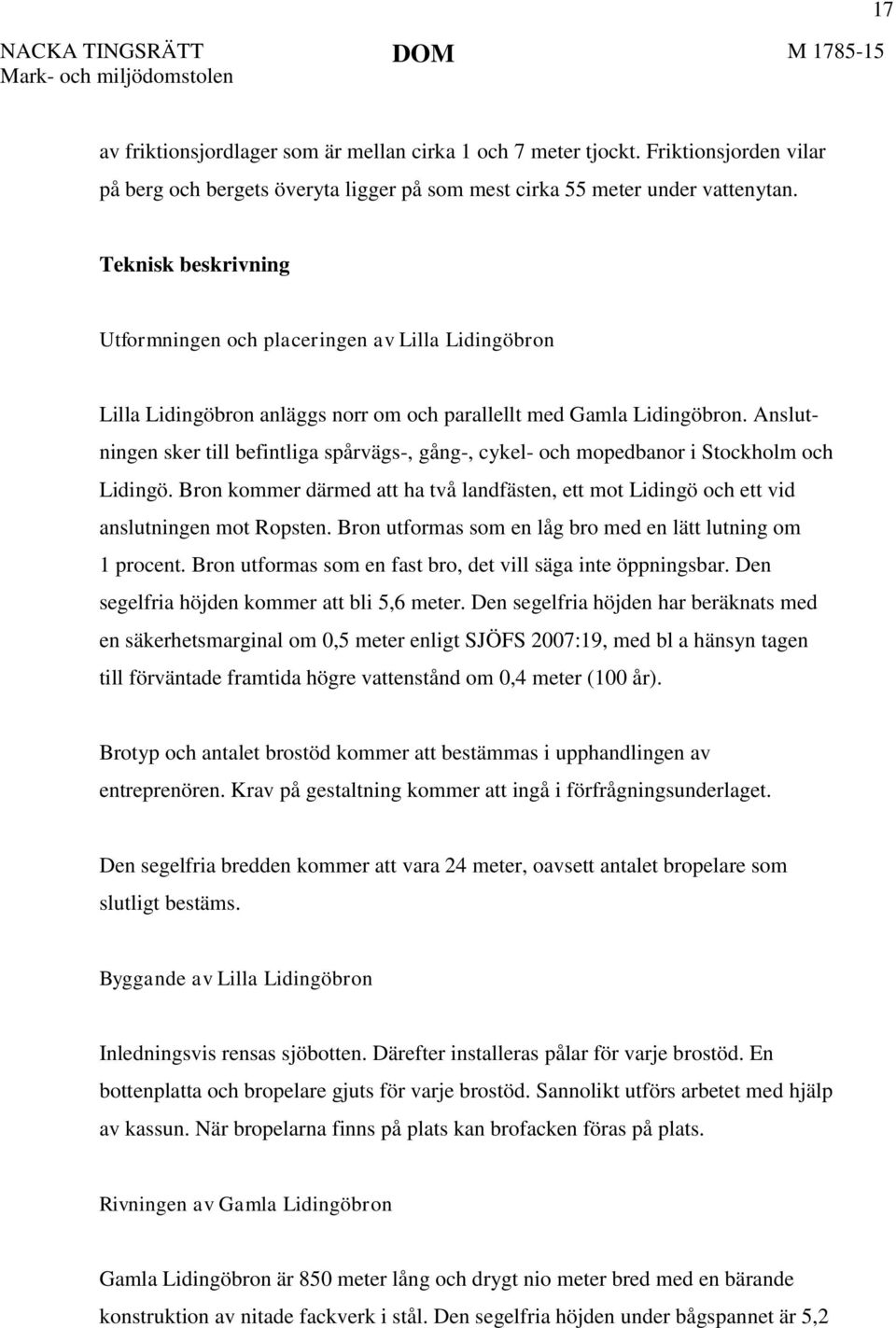 Anslutningen sker till befintliga spårvägs-, gång-, cykel- och mopedbanor i Stockholm och Lidingö. Bron kommer därmed att ha två landfästen, ett mot Lidingö och ett vid anslutningen mot Ropsten.