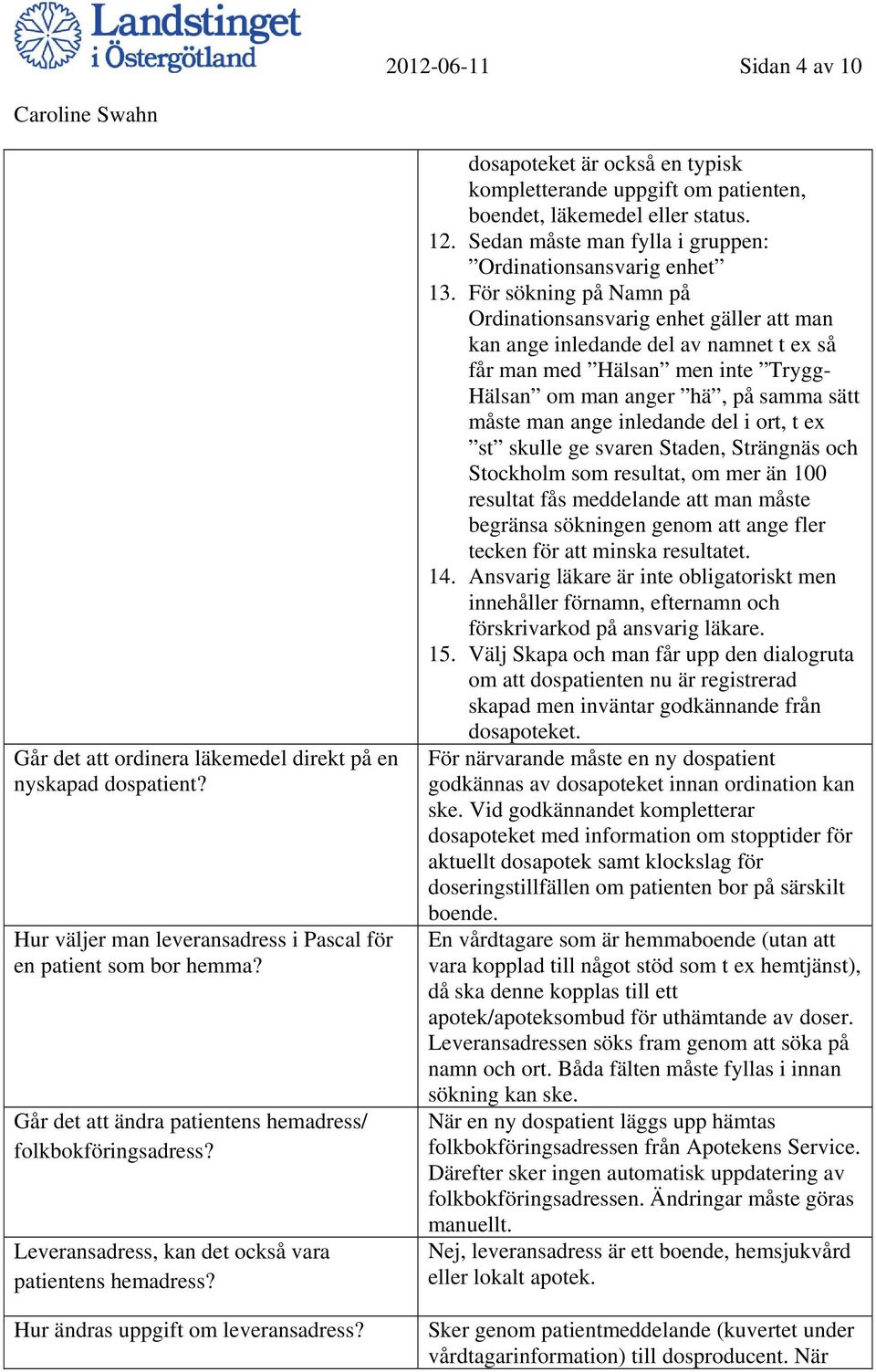 dosapoteket är också en typisk kompletterande uppgift om patienten, boendet, läkemedel eller status. 12. Sedan måste man fylla i gruppen: Ordinationsansvarig enhet 13.