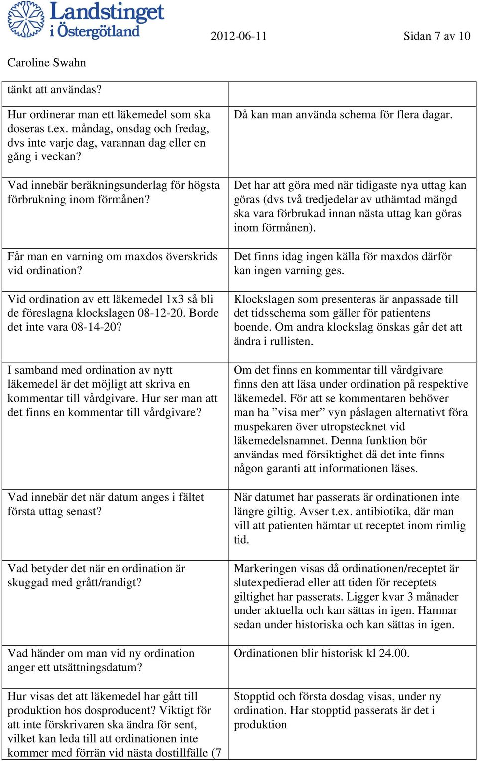 Vid ordination av ett läkemedel 1x3 så bli de föreslagna klockslagen 08-12-20. Borde det inte vara 08-14-20?