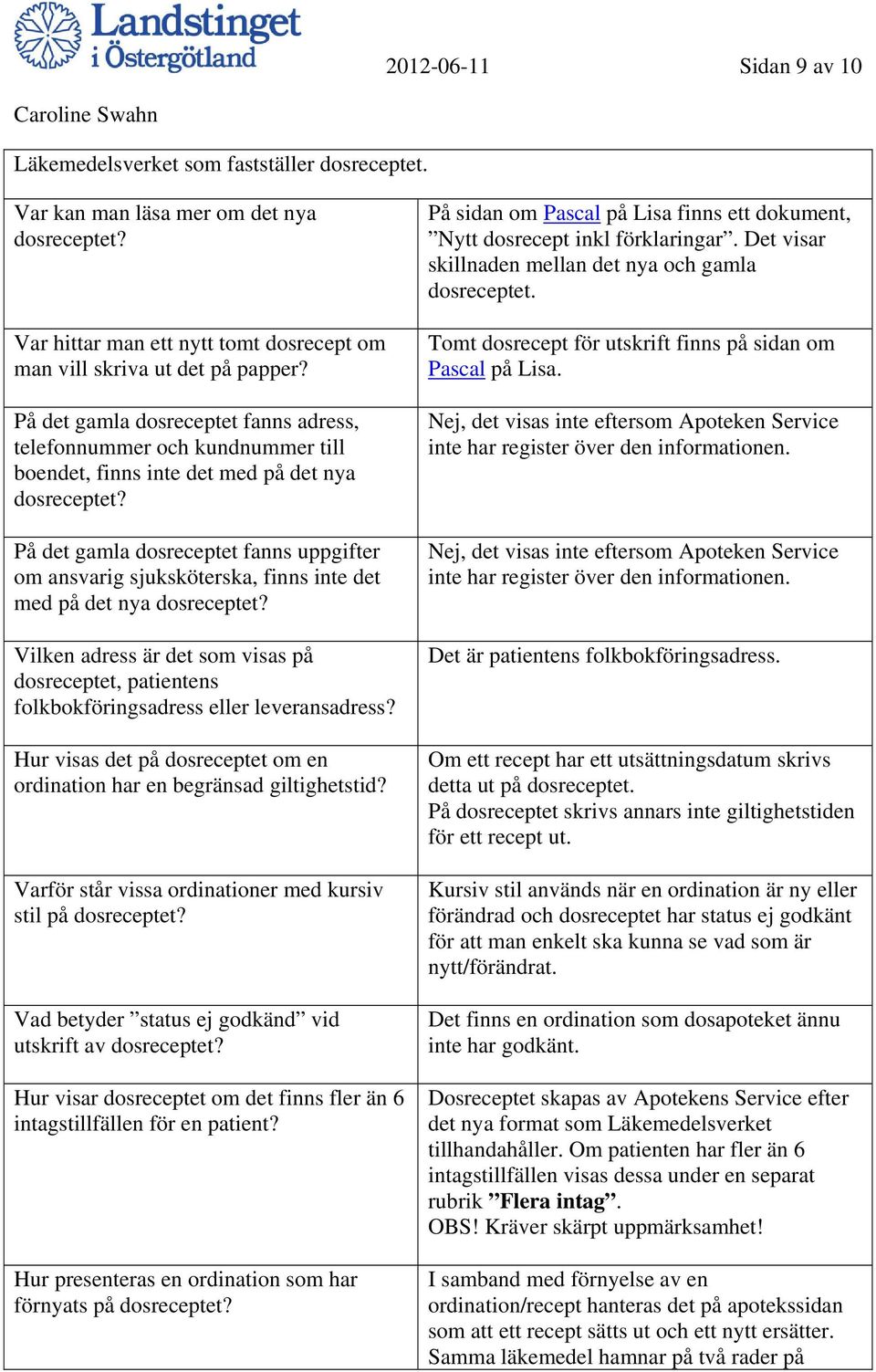 På det gamla dosreceptet fanns uppgifter om ansvarig sjuksköterska, finns inte det med på det nya dosreceptet?