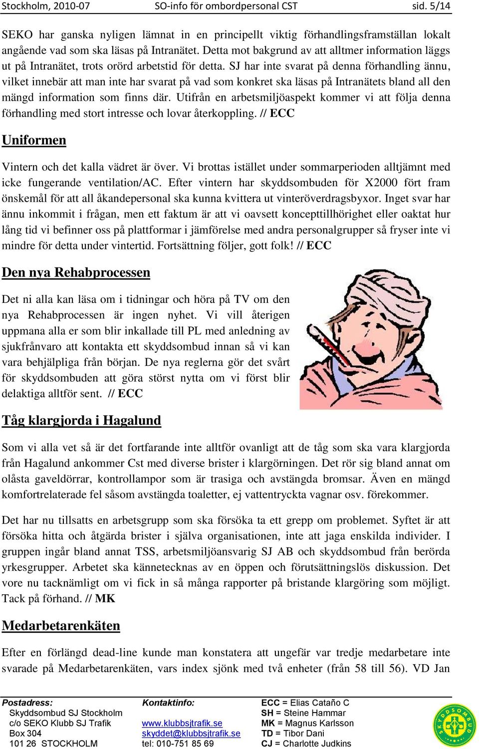 SJ har inte svarat på denna förhandling ännu, vilket innebär att man inte har svarat på vad som konkret ska läsas på Intranätets bland all den mängd information som finns där.