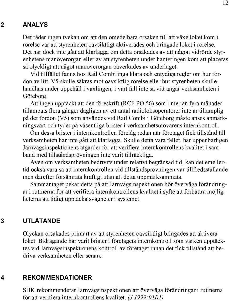 påverkades av underlaget. Vid tillfället fanns hos Rail Combi inga klara och entydiga regler om hur fordon av litt.