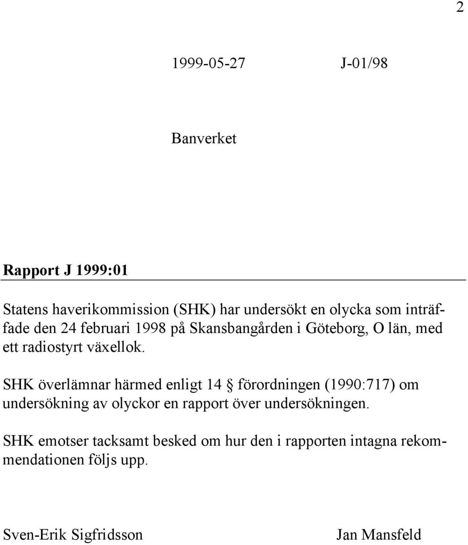 SHK överlämnar härmed enligt 14 förordningen (1990:717) om undersökning av olyckor en rapport över