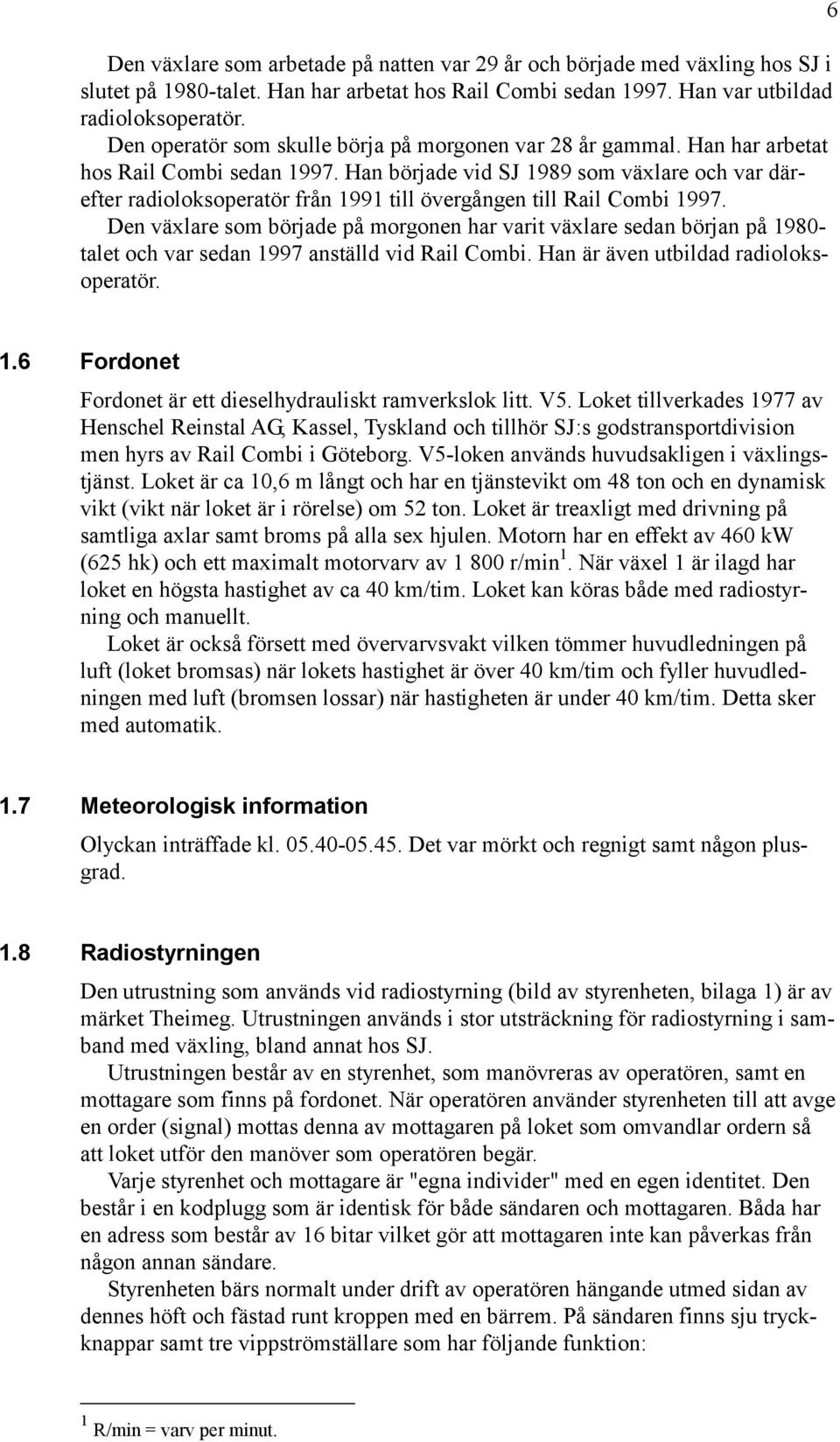 Han började vid SJ 1989 som växlare och var därefter radioloksoperatör från 1991 till övergången till Rail Combi 1997.