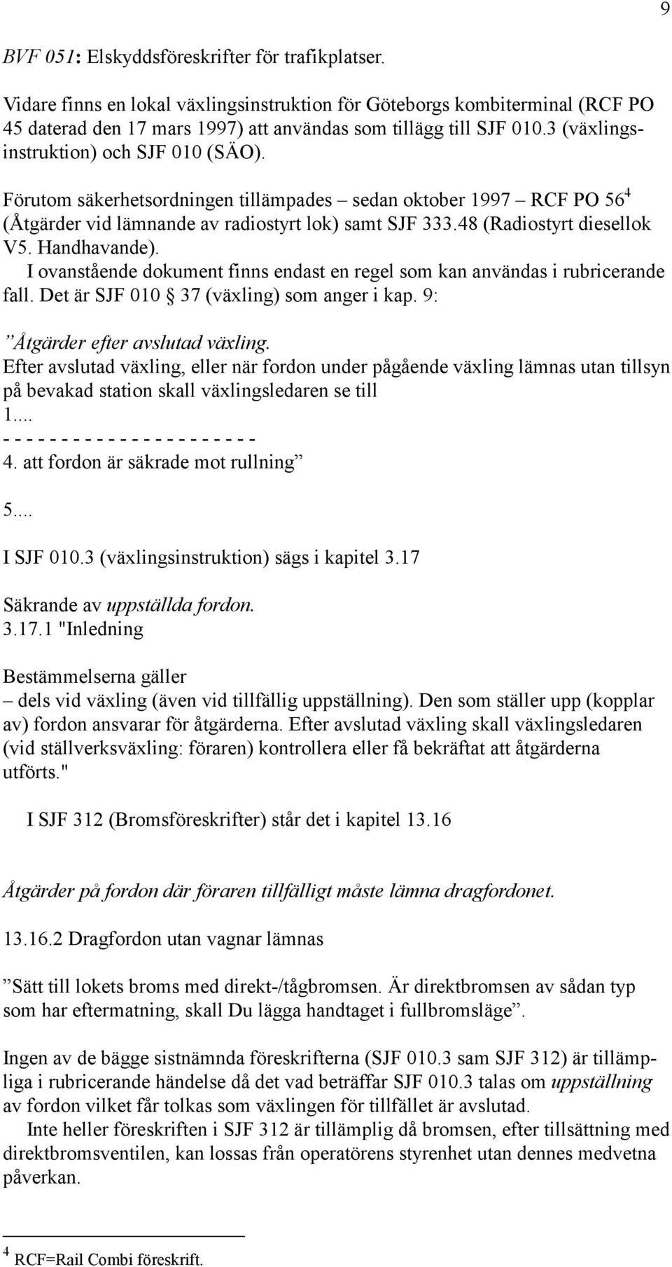 Handhavande). I ovanstående dokument finns endast en regel som kan användas i rubricerande fall. Det är SJF 010 37 (växling) som anger i kap. 9: Åtgärder efter avslutad växling.