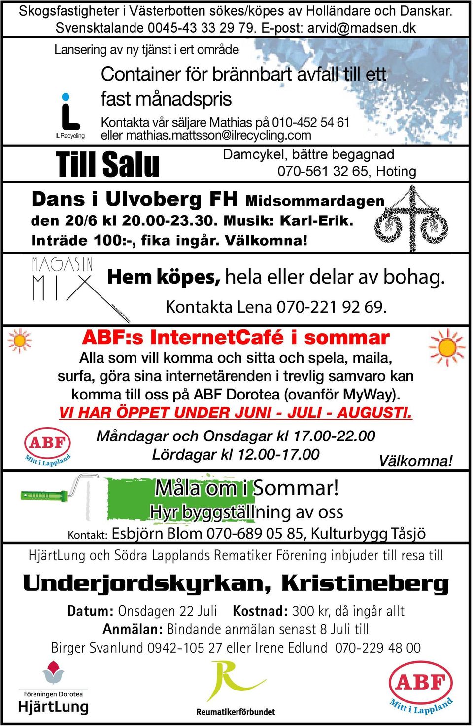 com Damcykel, bättre begagnad 070-561 32 65, Hoting Till Salu Dans i Ulvoberg FH Midsommardagen den 20/6 kl 20.00-23.30. Musik: Karl-Erik. Inträde 100:-, fika ingår. Välkomna!