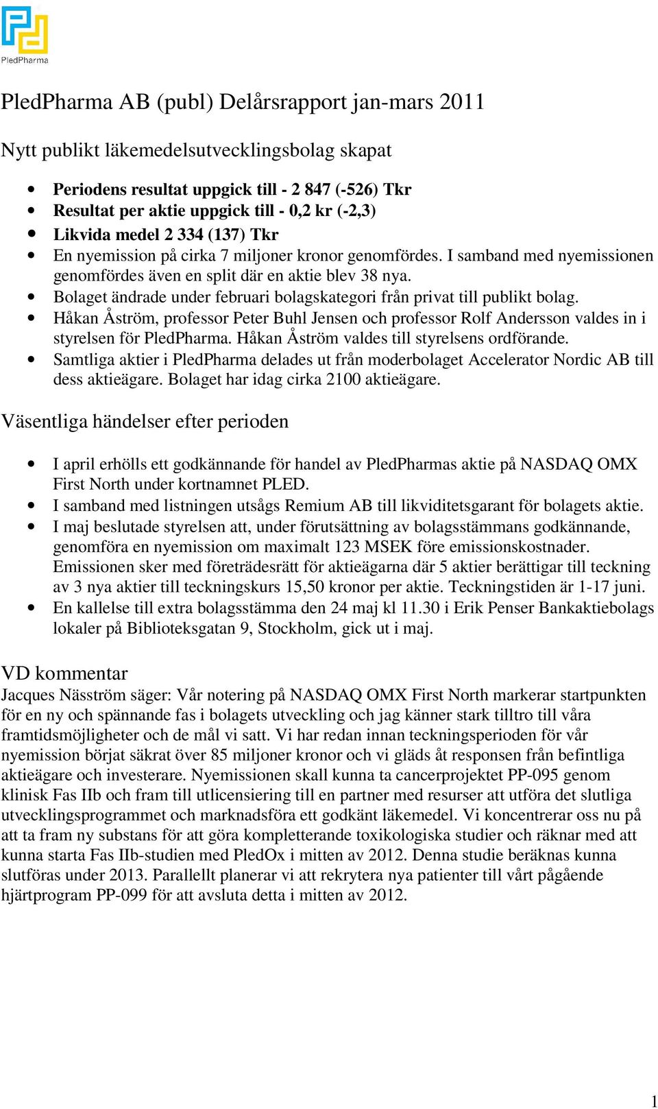 Bolaget ändrade under februari bolagskategori från privat till publikt bolag. Håkan Åström, professor Peter Buhl Jensen och professor Rolf Andersson valdes in i styrelsen för PledPharma.