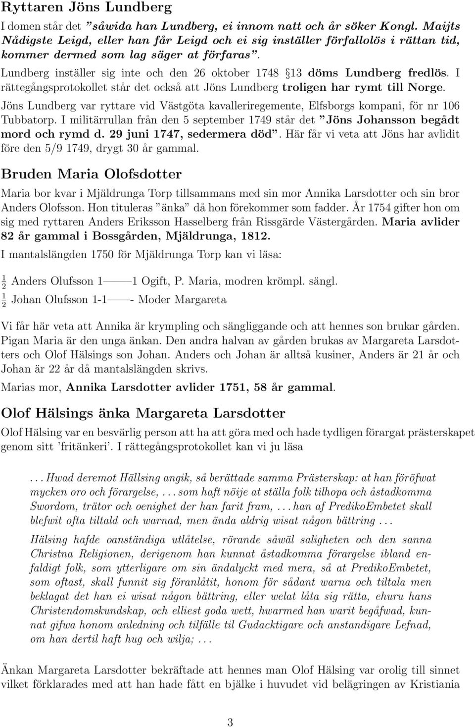 Lundberg inställer sig inte och den 26 oktober 1748 13 döms Lundberg fredlös. I rättegångsprotokollet står det också att Jöns Lundberg troligen har rymt till Norge.