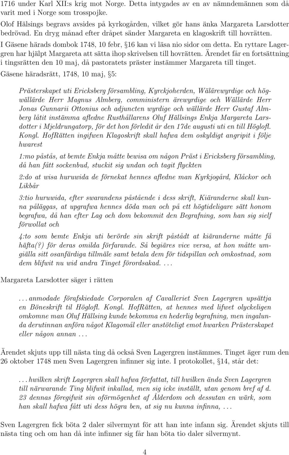 I Gäsene härads dombok 1748, 10 febr, 16 kan vi läsa nio sidor om detta. En ryttare Lagergren har hjälpt Margareta att sätta ihop skrivelsen till hovrätten.