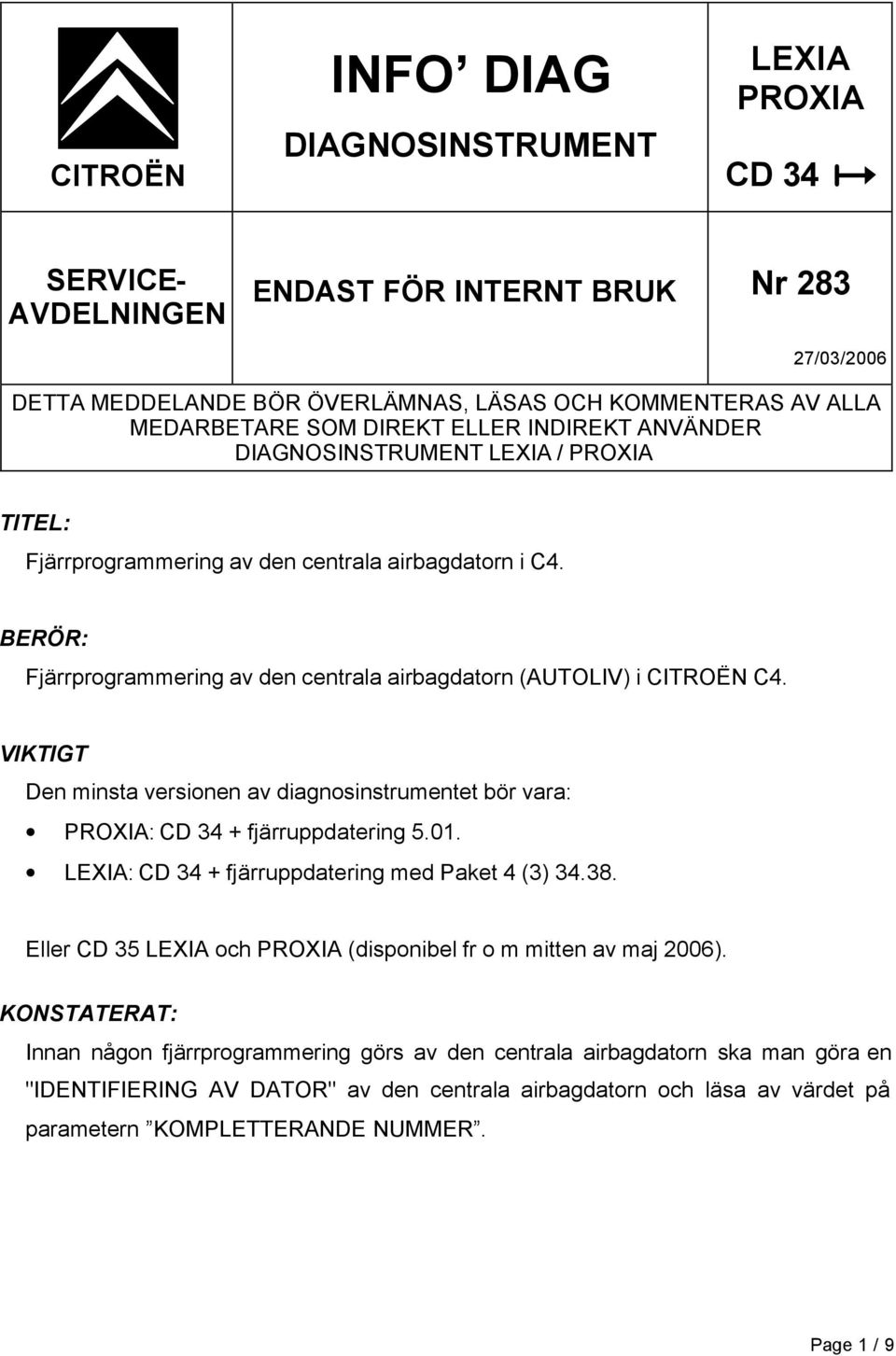 BERÖR: Fjärrprogrammering av den centrala airbagdatorn (AUTOLIV) i CITROËN C4. Den minsta versionen av diagnosinstrumentet bör vara: PROXIA: CD 34 + fjärruppdatering 5.01.