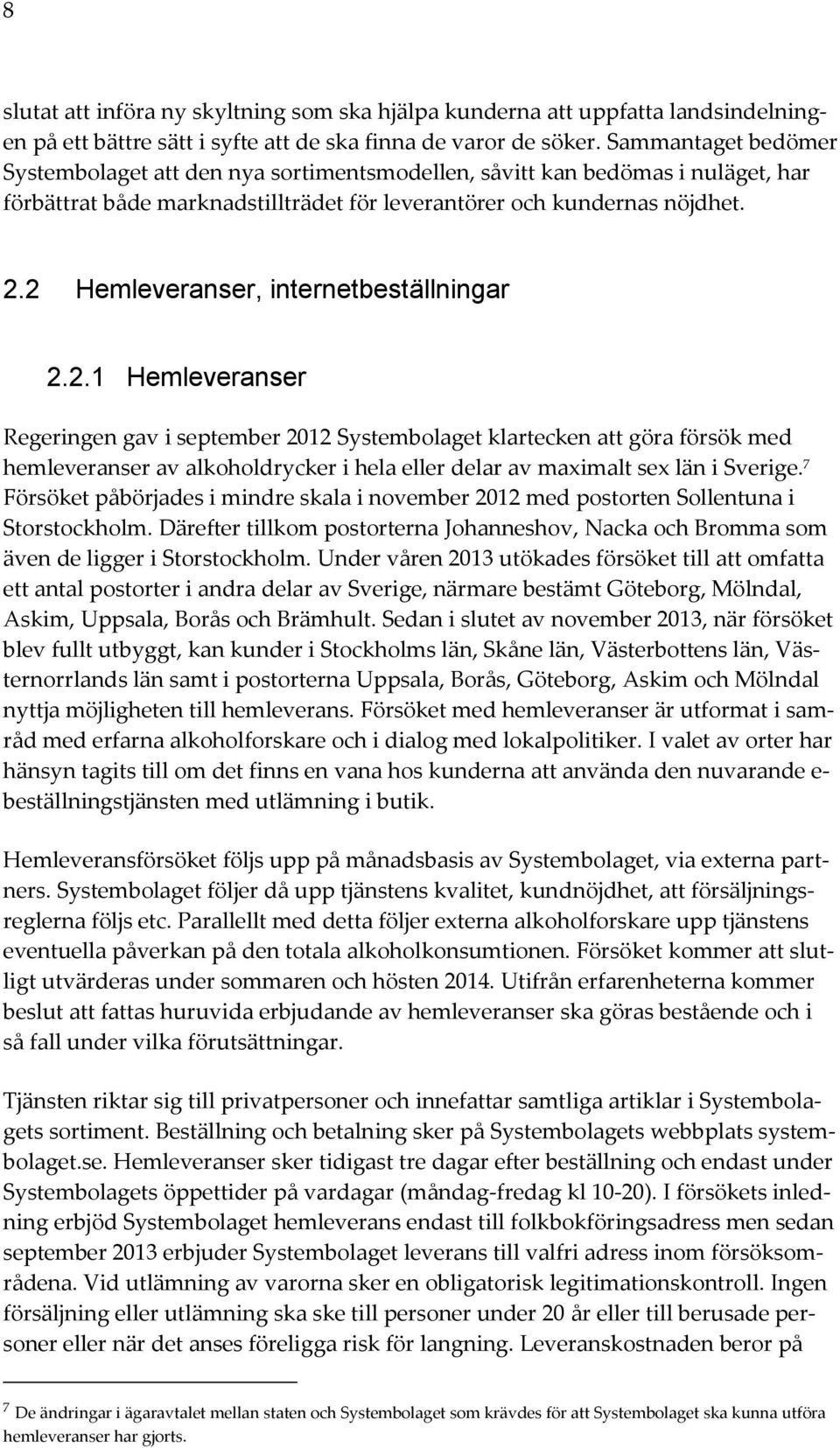 2 Hemleveranser, internetbeställningar 2.2.1 Hemleveranser Regeringen gav i september 2012 Systembolaget klartecken att göra försök med hemleveranser av alkoholdrycker i hela eller delar av maximalt sex län i Sverige.