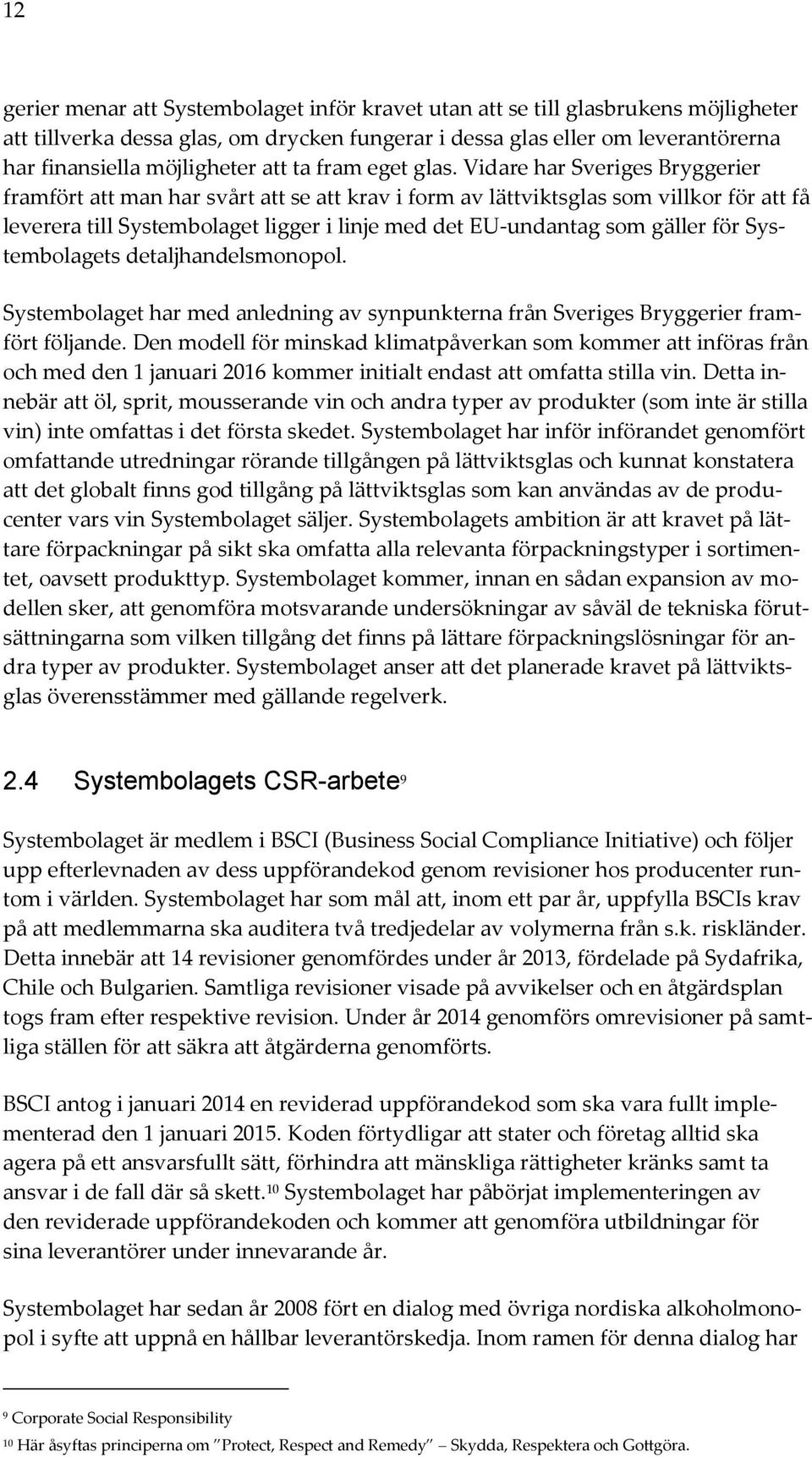 Vidare har Sveriges Bryggerier framfört att man har svårt att se att krav i form av lättviktsglas som villkor för att få leverera till Systembolaget ligger i linje med det EU-undantag som gäller för