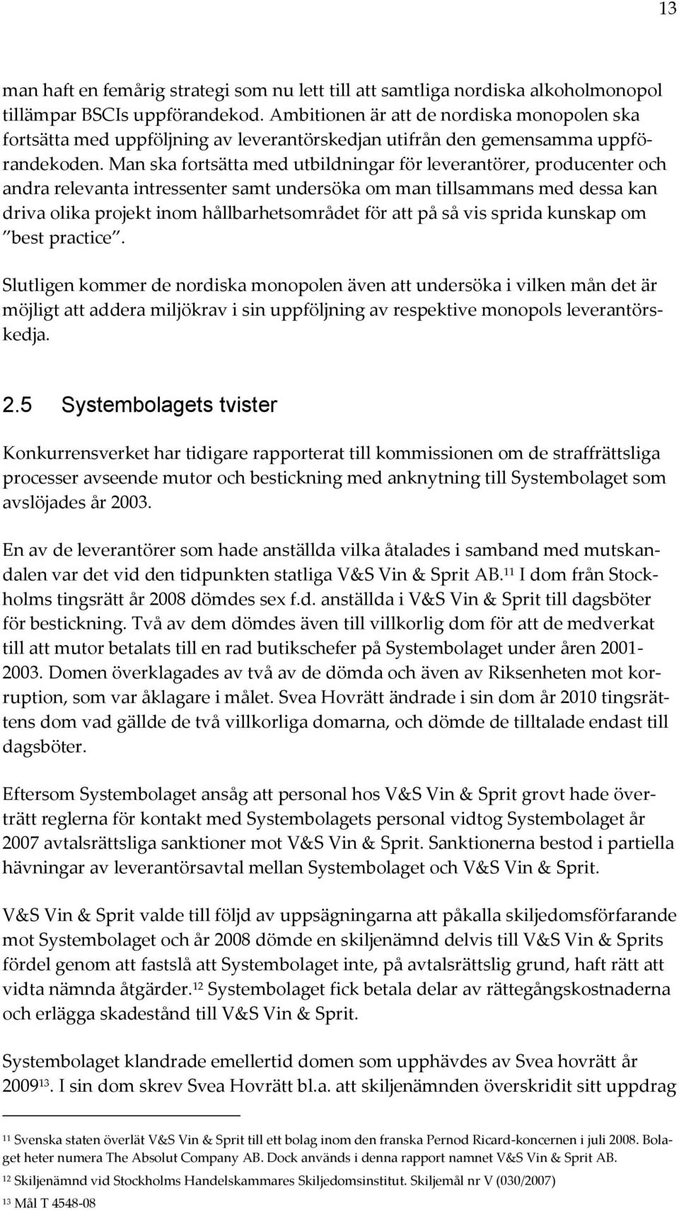 Man ska fortsätta med utbildningar för leverantörer, producenter och andra relevanta intressenter samt undersöka om man tillsammans med dessa kan driva olika projekt inom hållbarhetsområdet för att