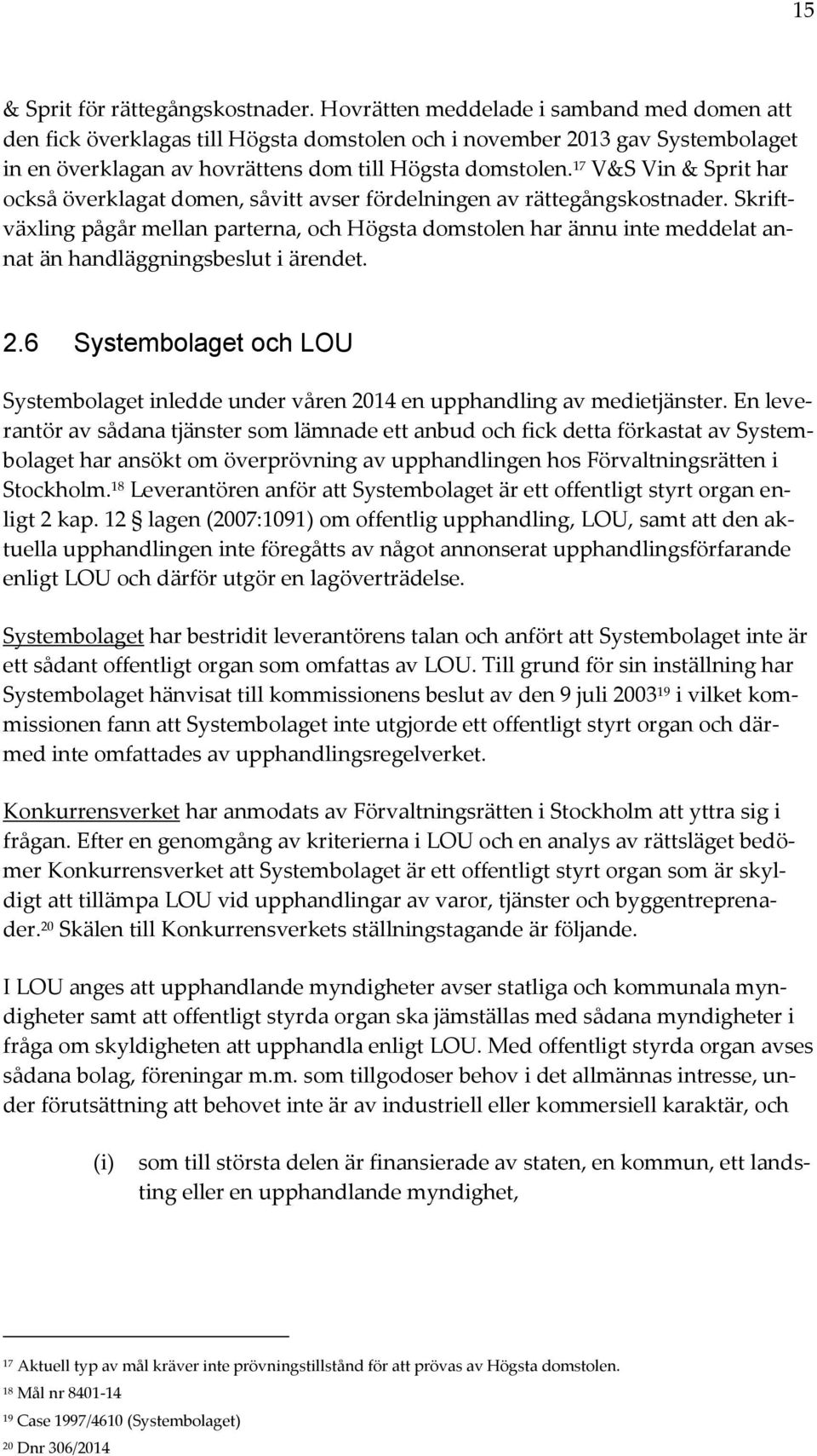 17 V&S Vin & Sprit har också överklagat domen, såvitt avser fördelningen av rättegångskostnader.