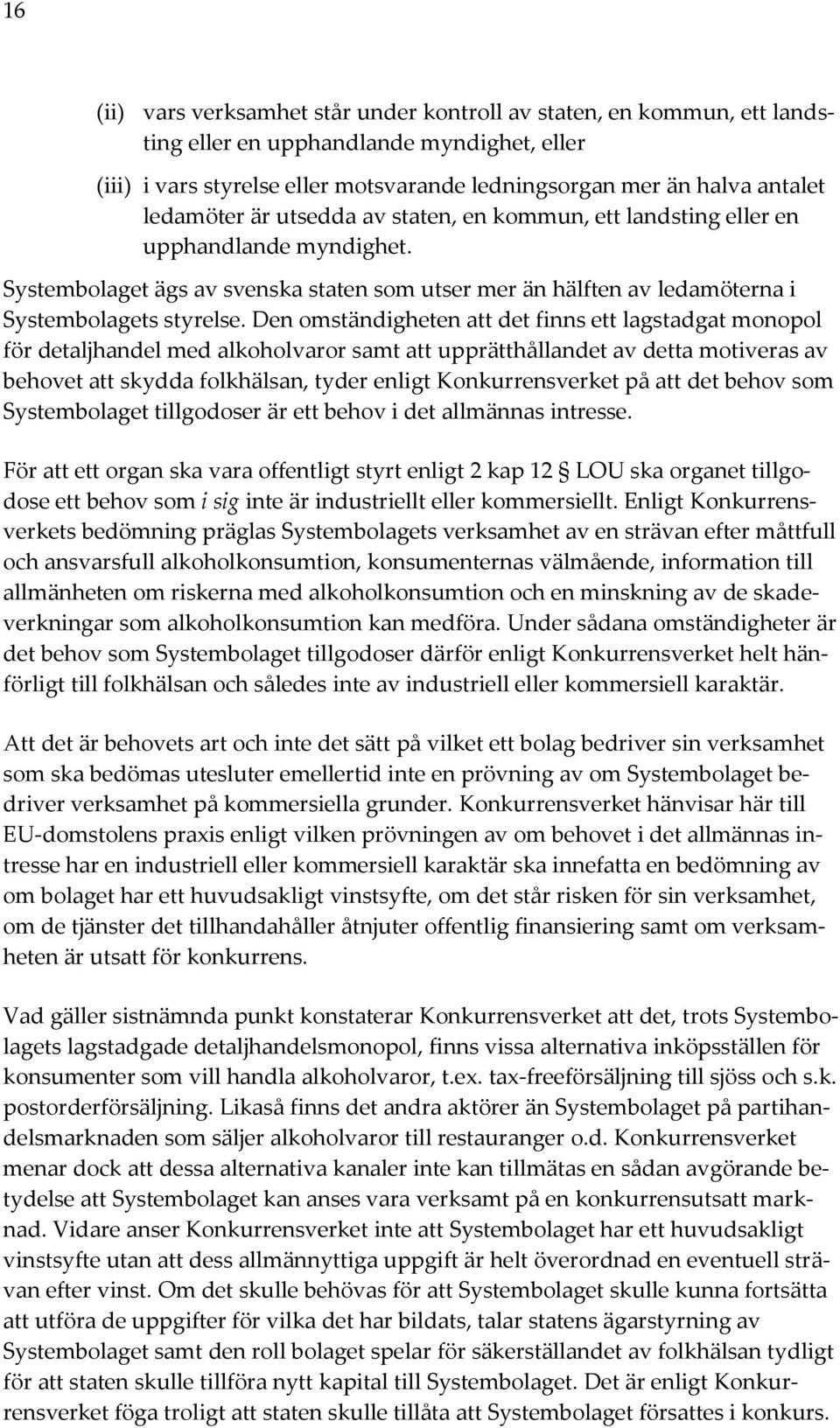 Den omständigheten att det finns ett lagstadgat monopol för detaljhandel med alkoholvaror samt att upprätthållandet av detta motiveras av behovet att skydda folkhälsan, tyder enligt Konkurrensverket